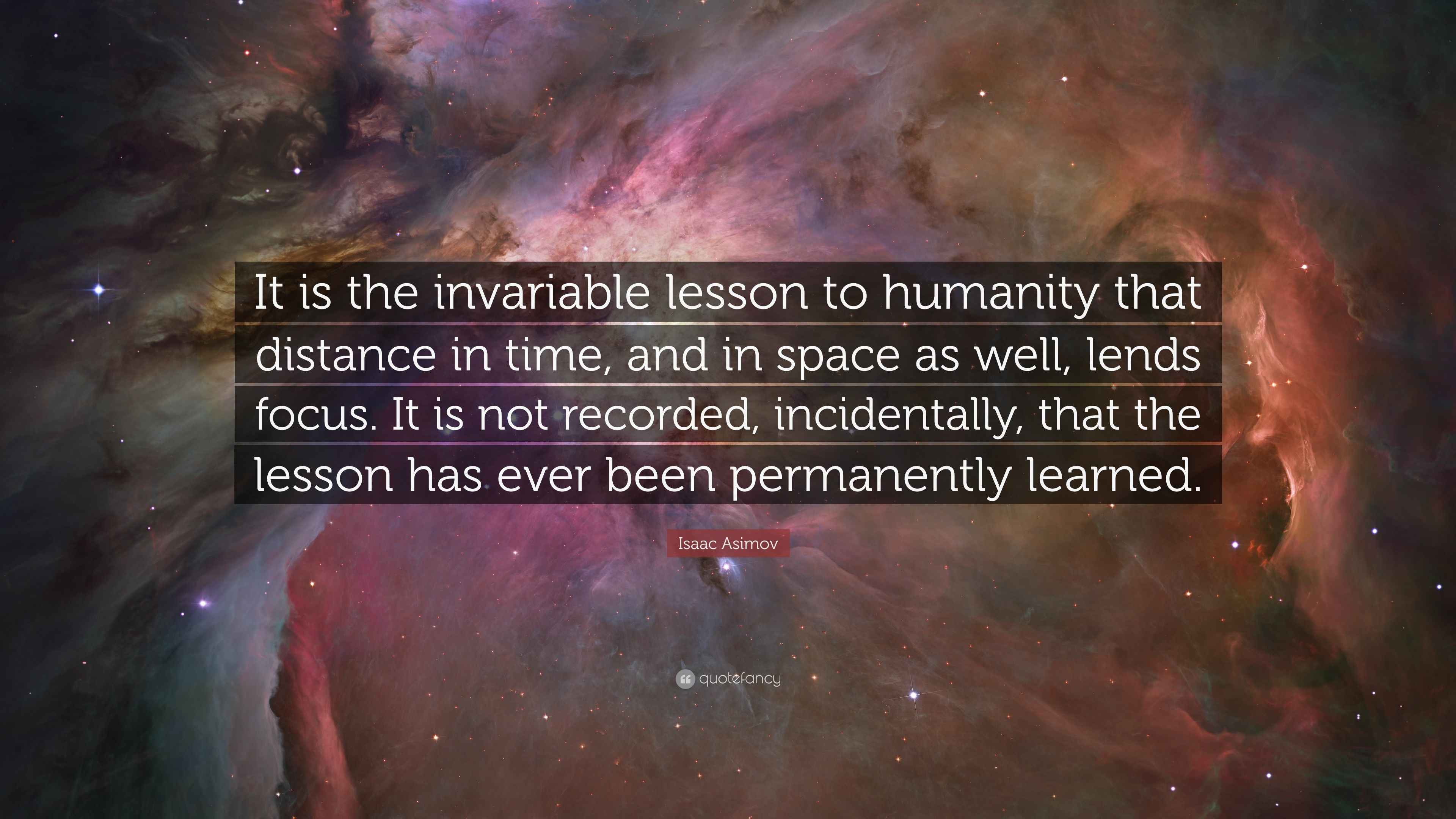 Isaac Asimov Quote “It is the invariable lesson to humanity that