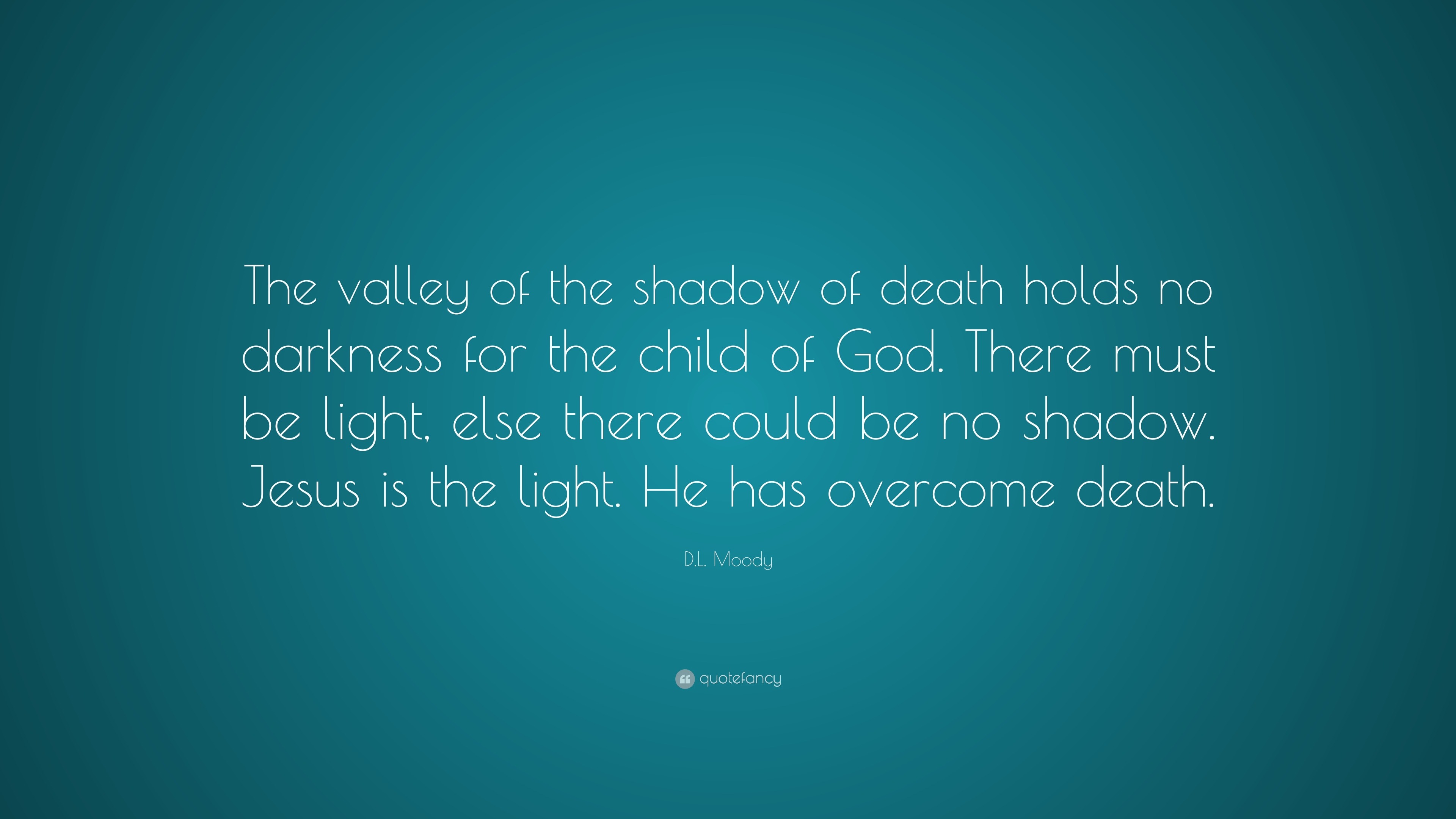 D.L. Moody Quote: "The valley of the shadow of death holds ...