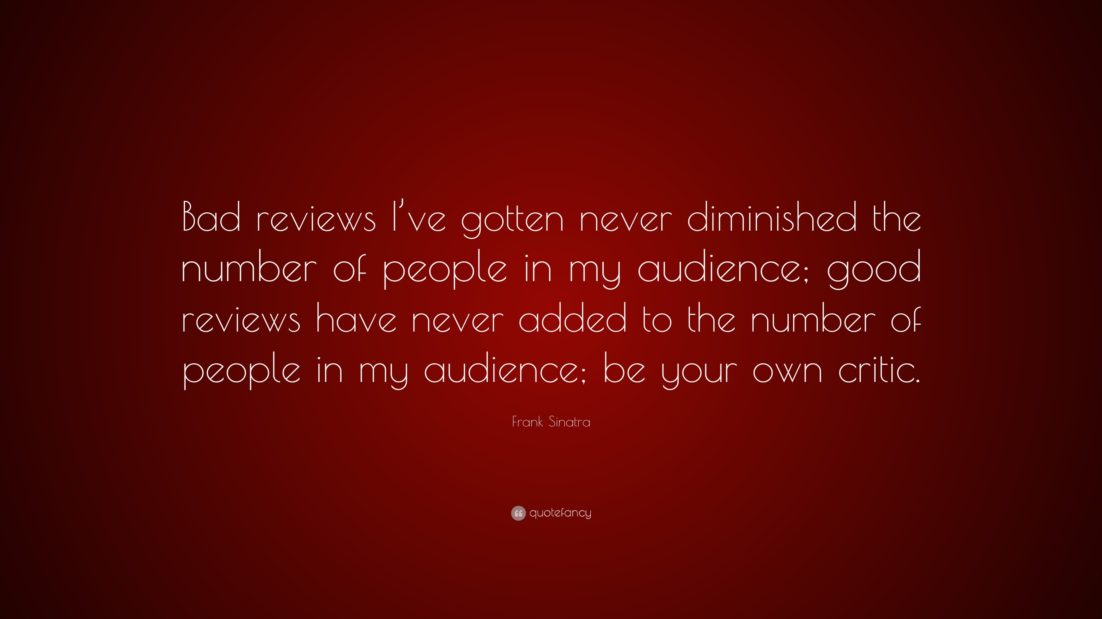 https://quotefancy.com/media/wallpaper/3840x2160/1858545-Frank-Sinatra-Quote-Bad-reviews-I-ve-gotten-never-diminished-the.jpg