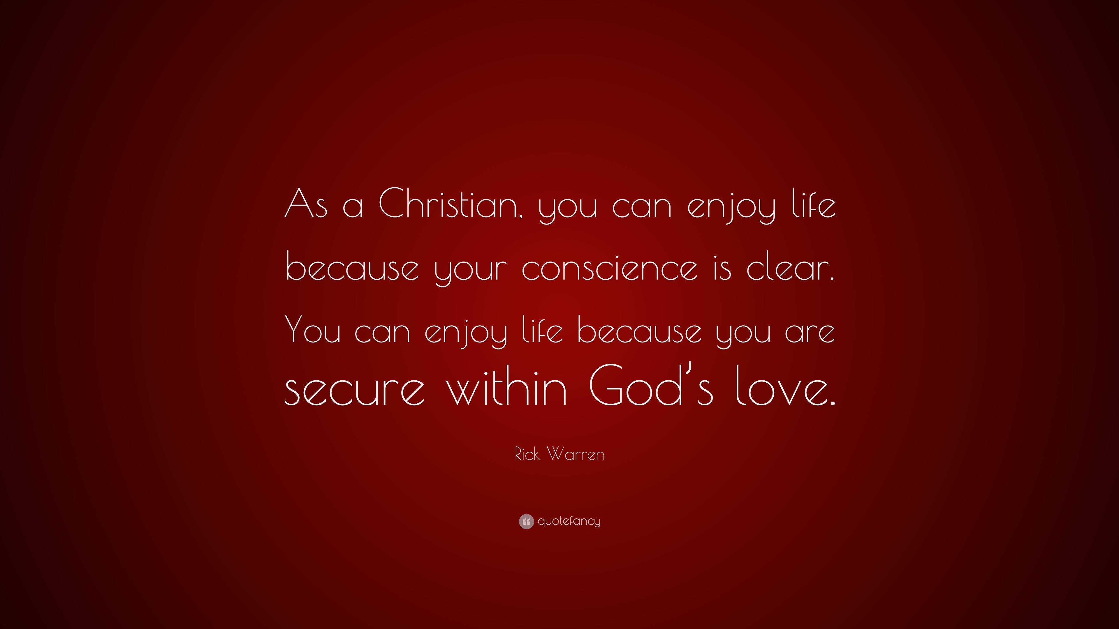 Rick Warren Quote “As a Christian you can enjoy life because your conscience