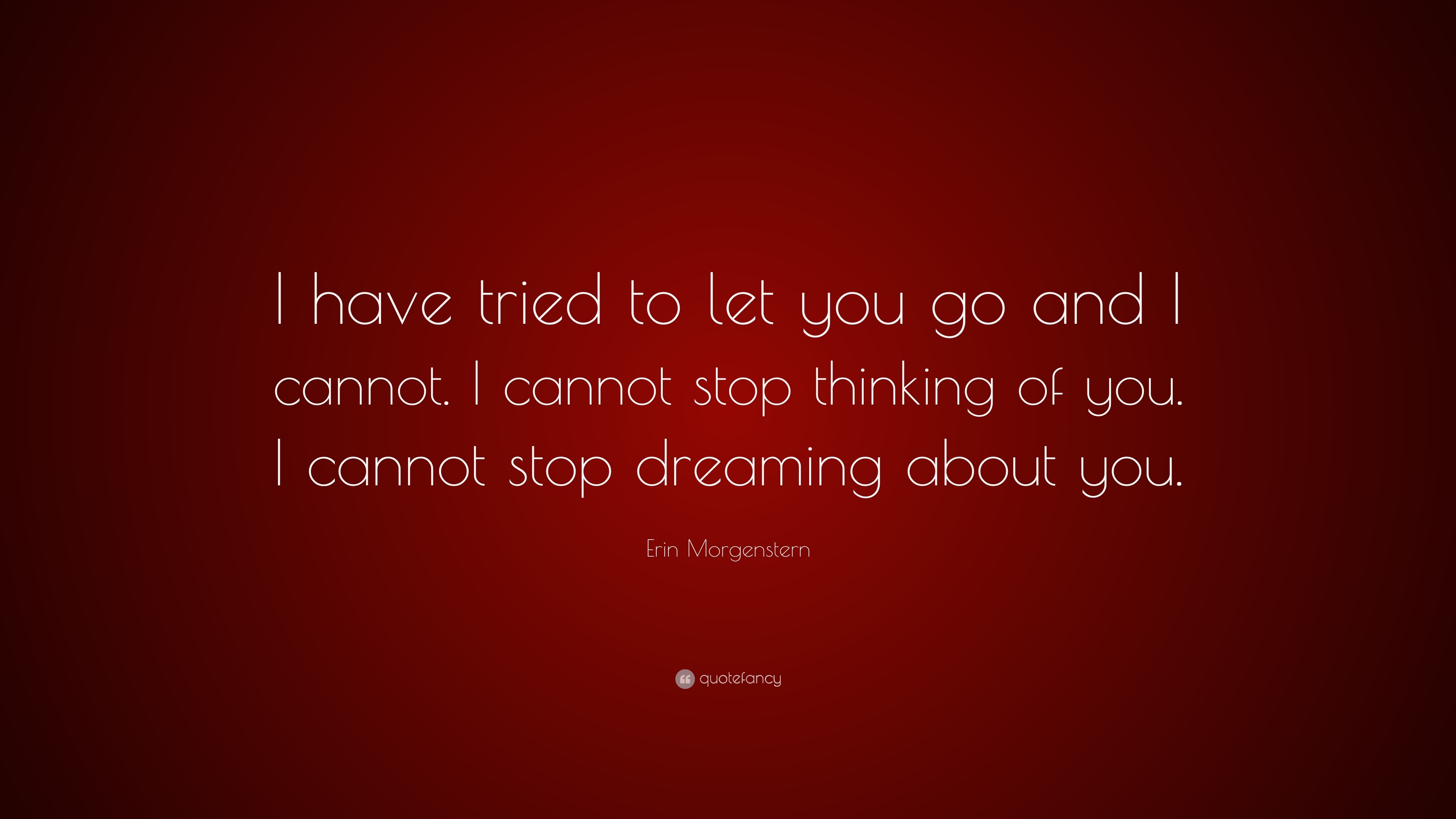 Erin Morgenstern Quote: “I have tried to let you go and I cannot. I ...