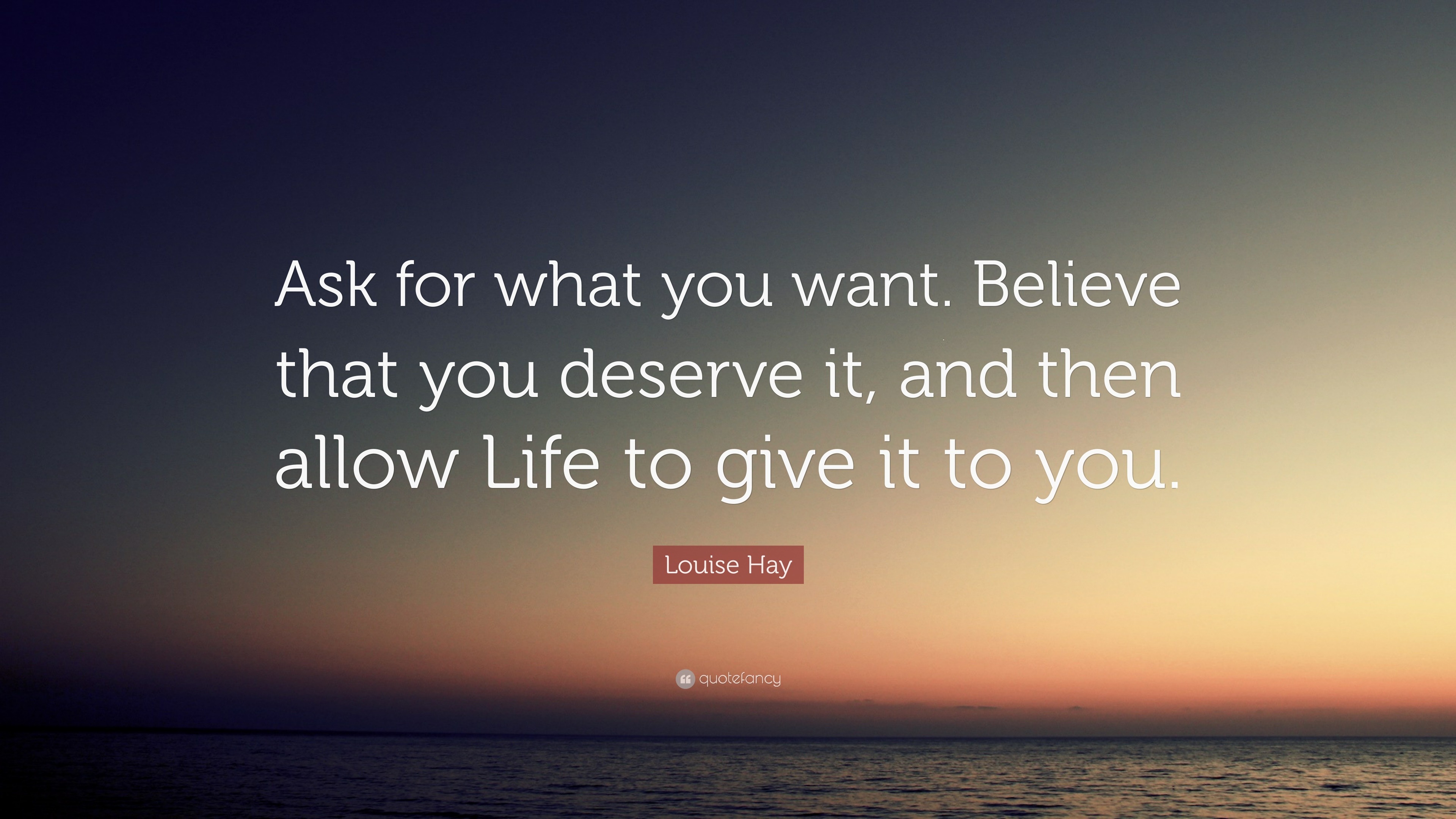 Louise Hay Quote Ask For What You Want Believe That You Deserve It And Then Allow