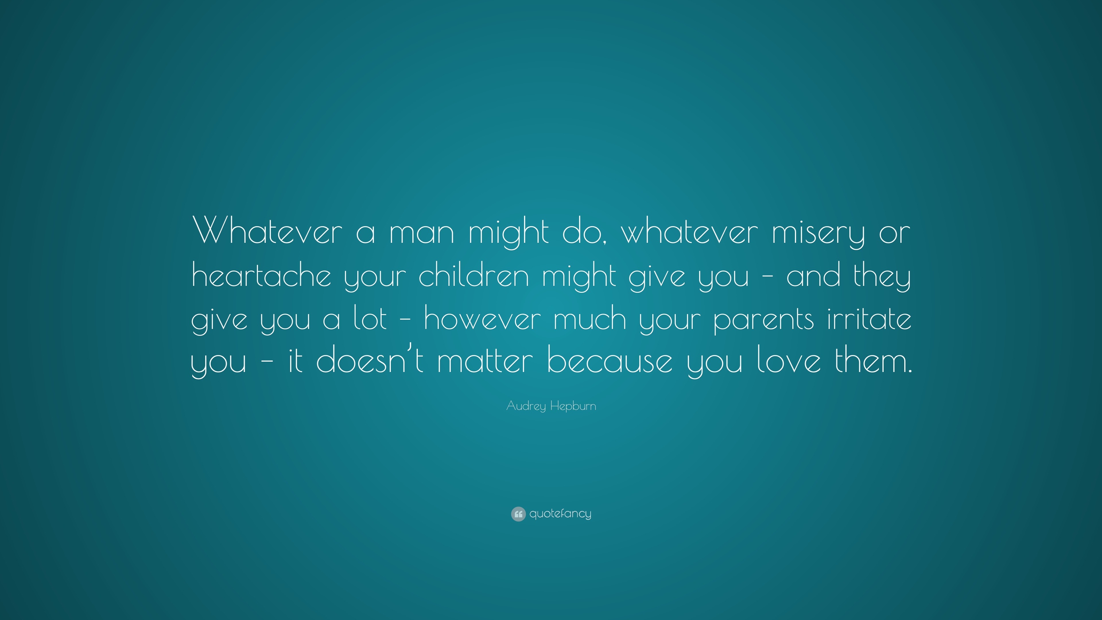 Audrey Hepburn Quote: “Whatever a man might do, whatever misery or ...