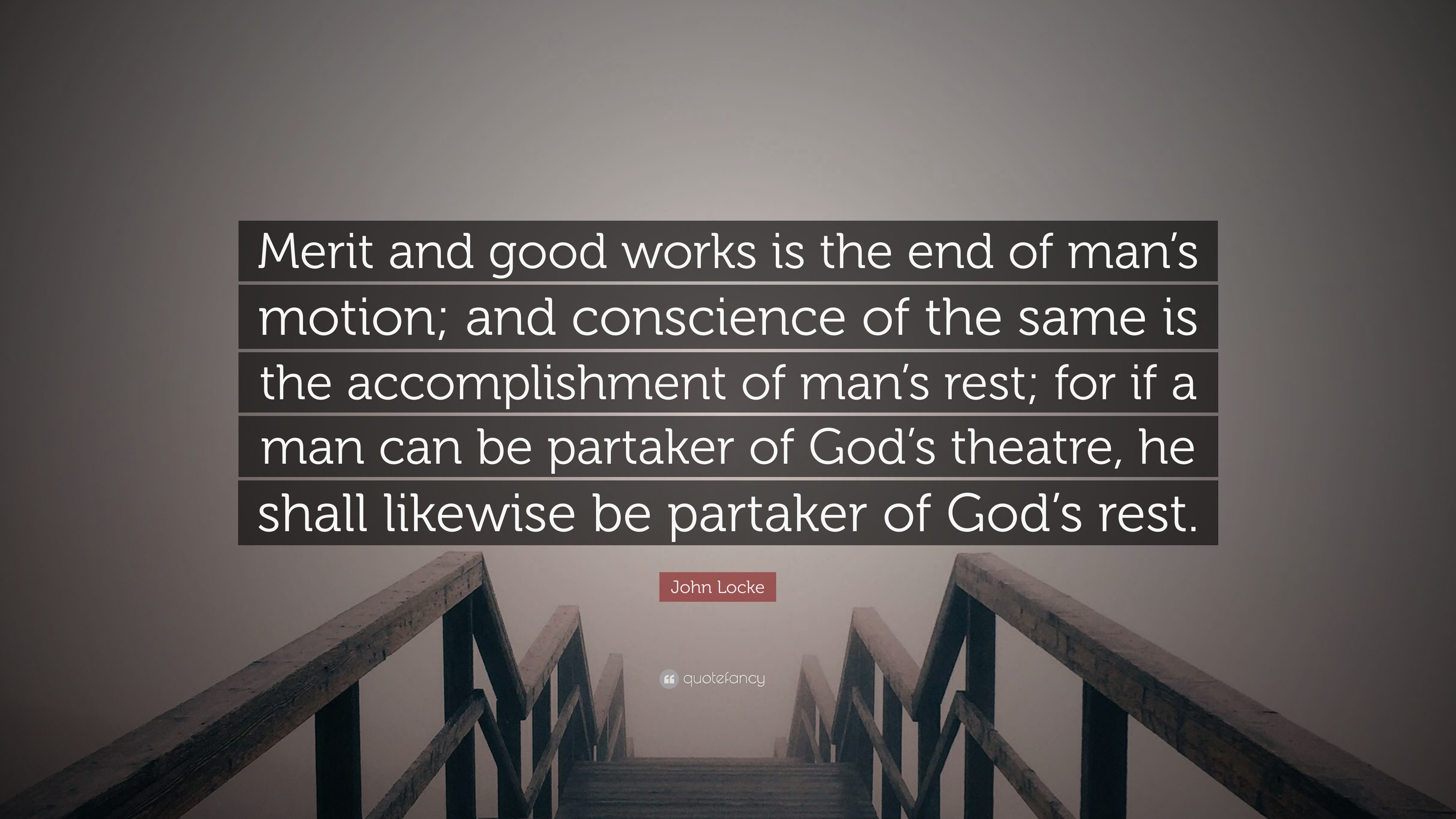 John Locke Quote Merit And Good Works Is The End Of Man s Motion And Conscience Of The Same 