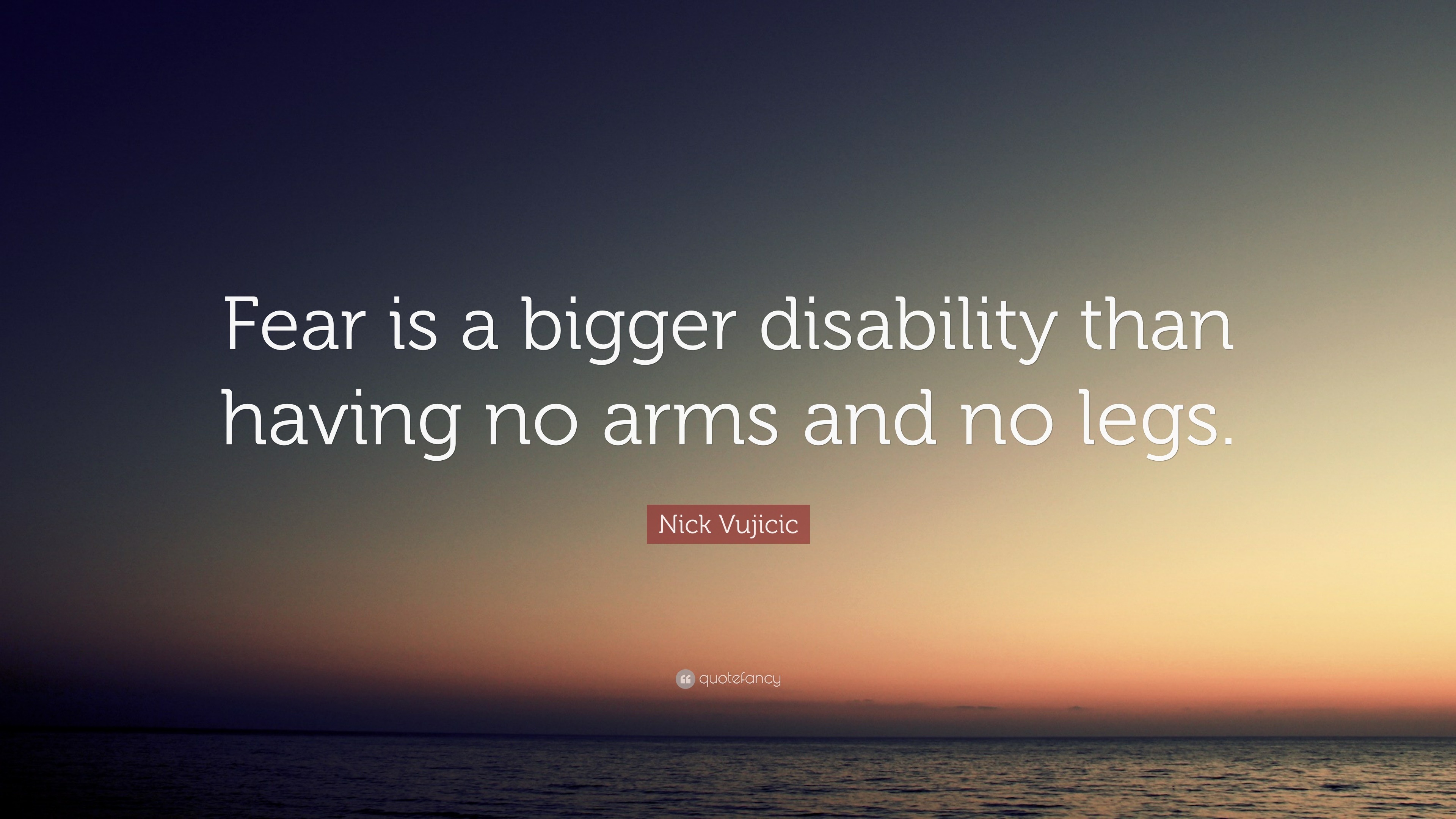 Nick Vujicic Quote “Fear is a bigger disability than having no arms