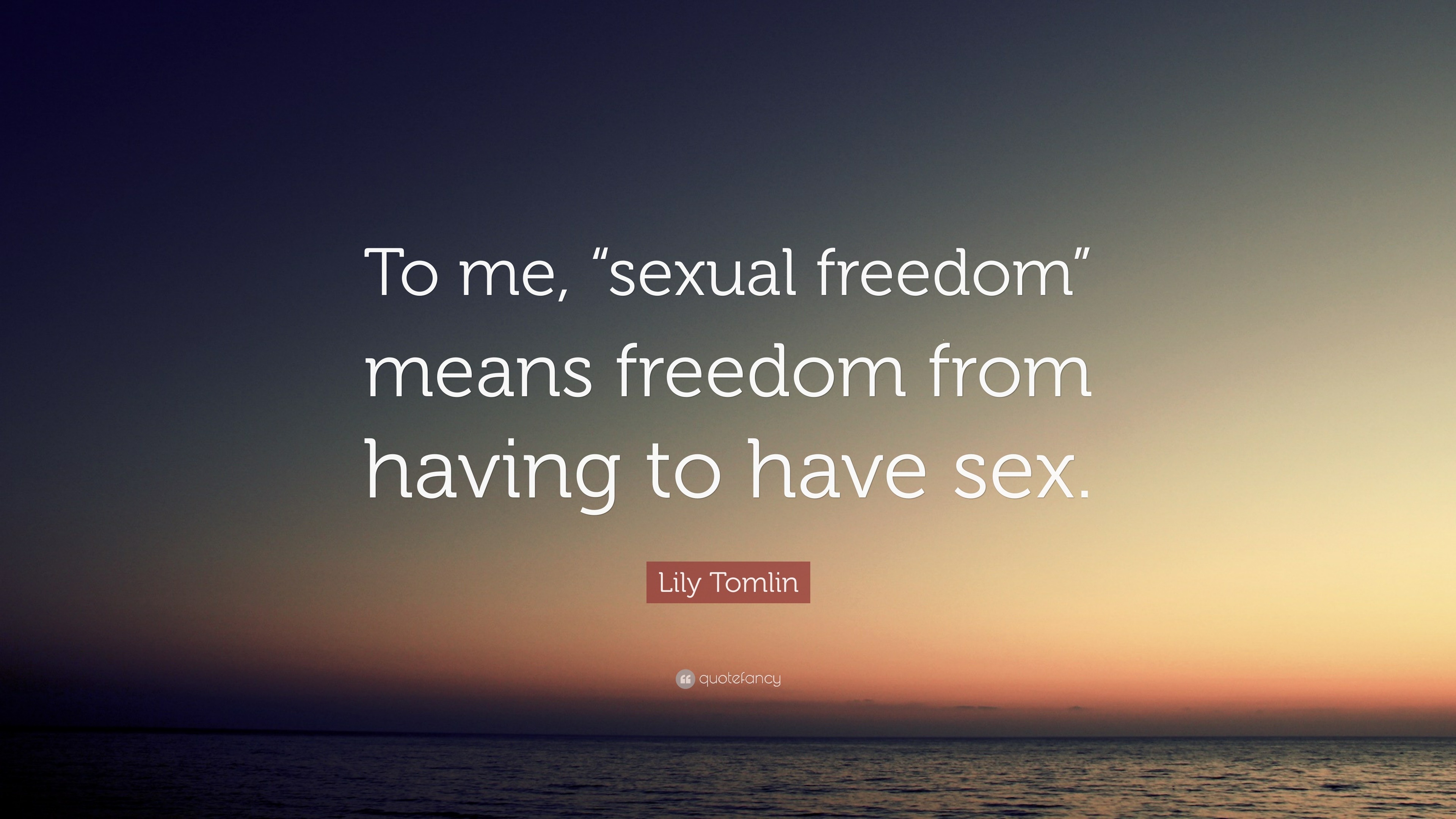 Lily Tomlin Quote “to Me “sexual Freedom” Means Freedom From Having