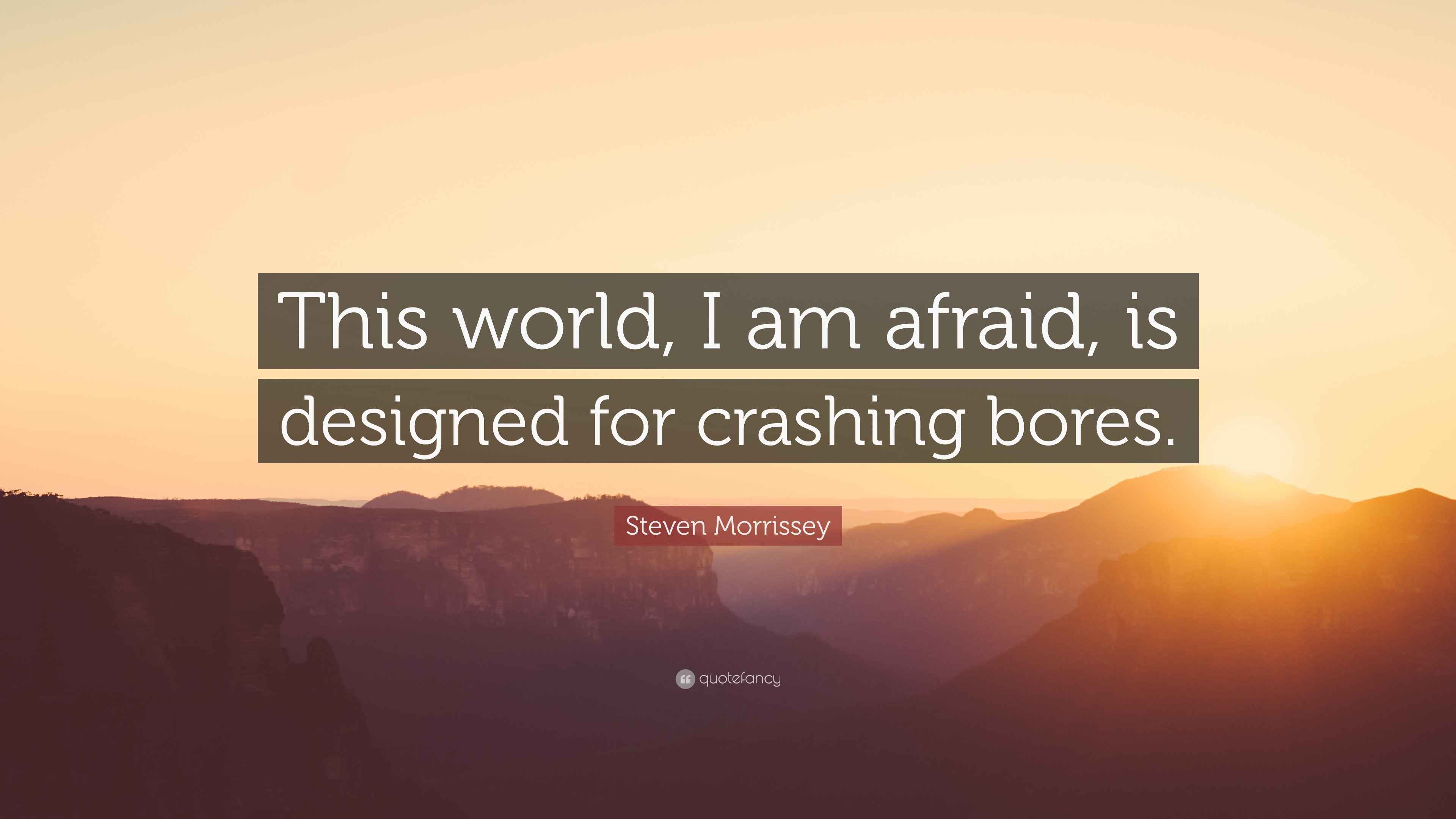 Steven Morrissey Quote “This world, I am afraid, is designed for