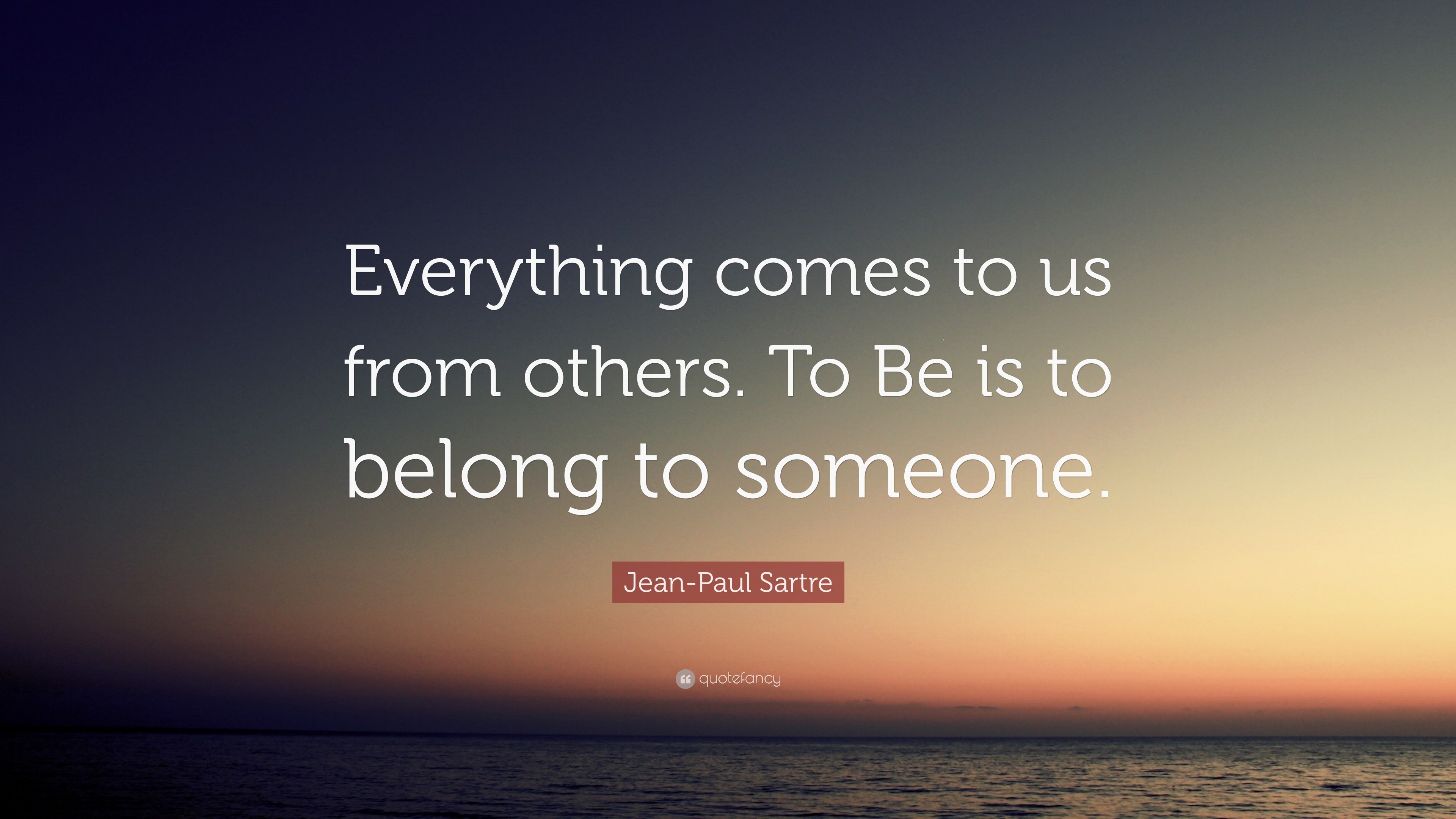 Jean-Paul Sartre Quote: “Everything comes to us from others. To Be is ...