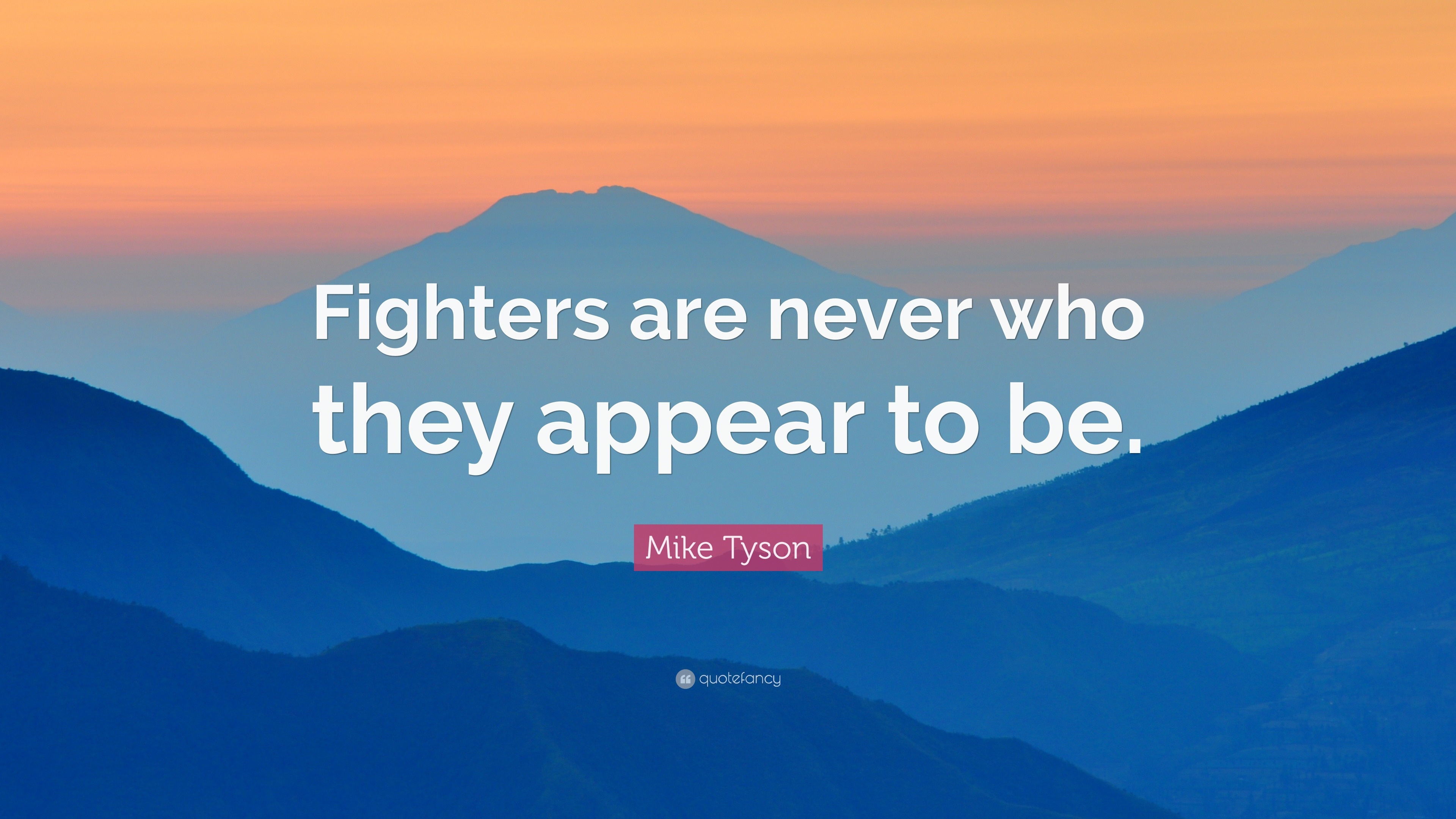 Mike Tyson Quote: “Fighters are never who they appear to be.”