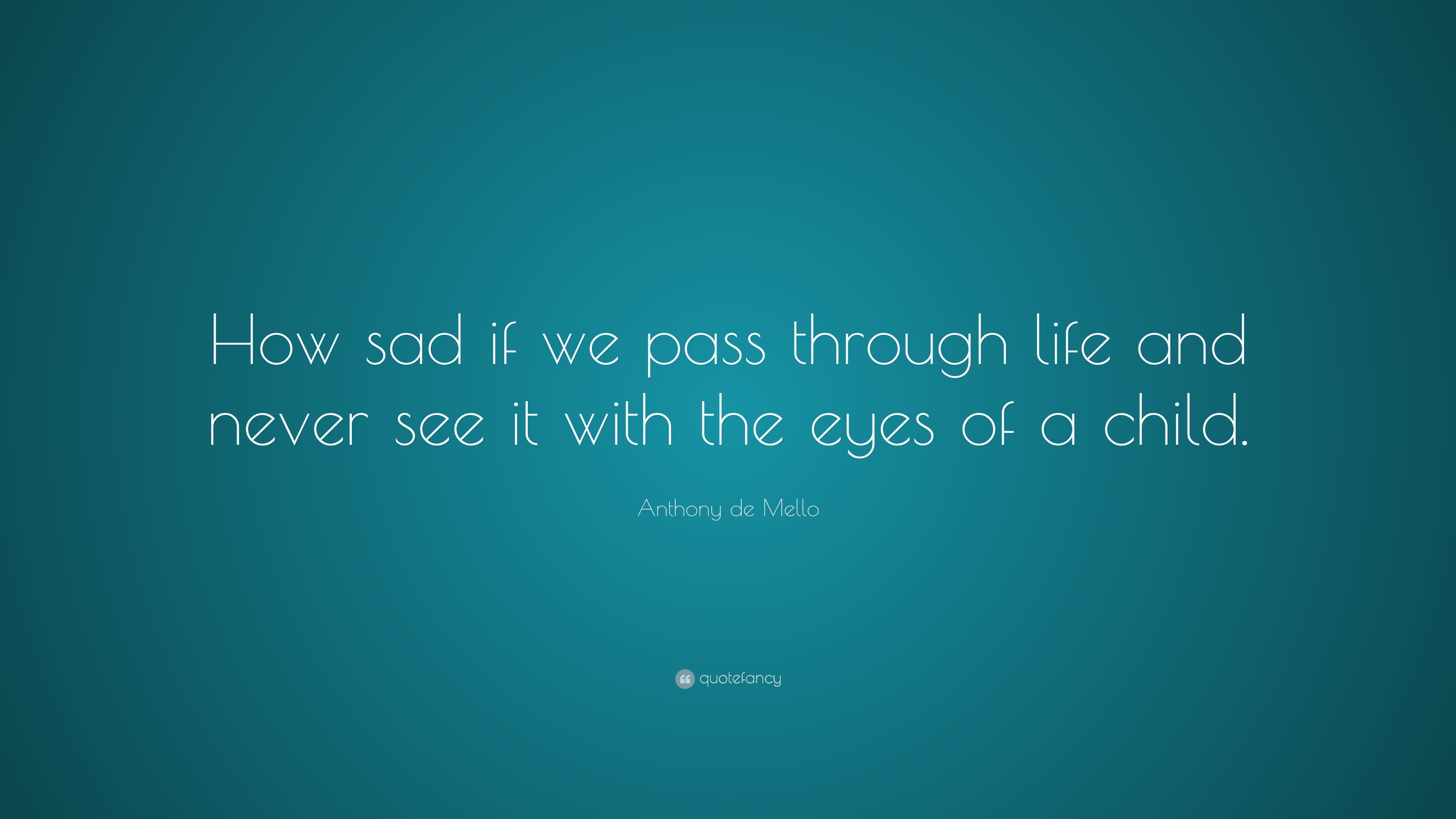 Anthony de Mello Quote: “How sad if we pass through life and never see ...