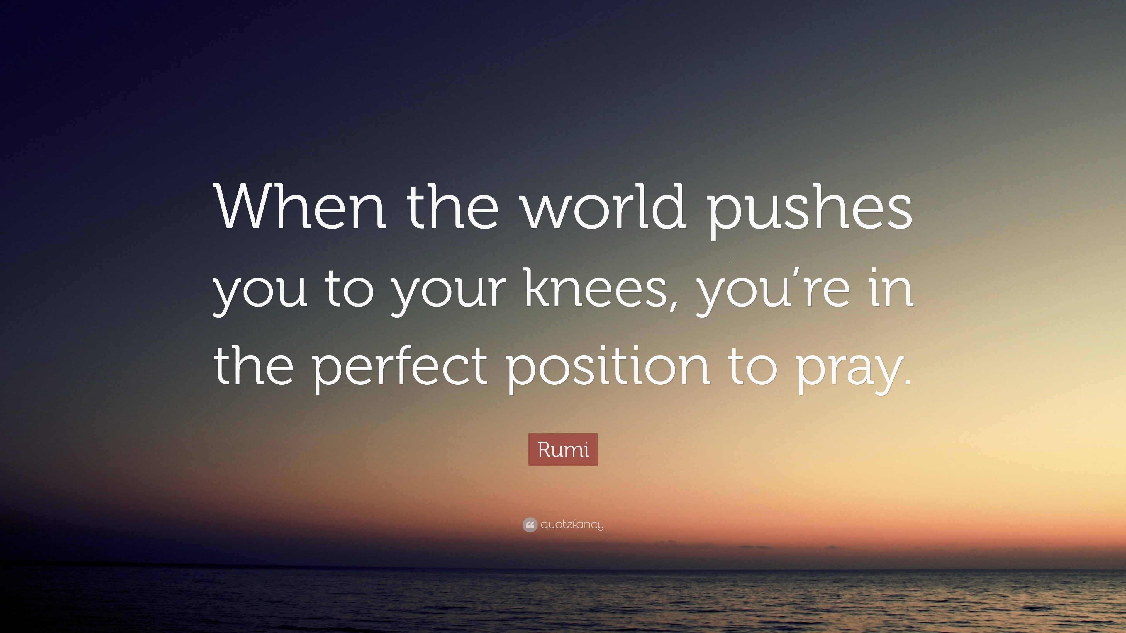 Rumi Quote: “When the world pushes you to your knees, you’re in the ...