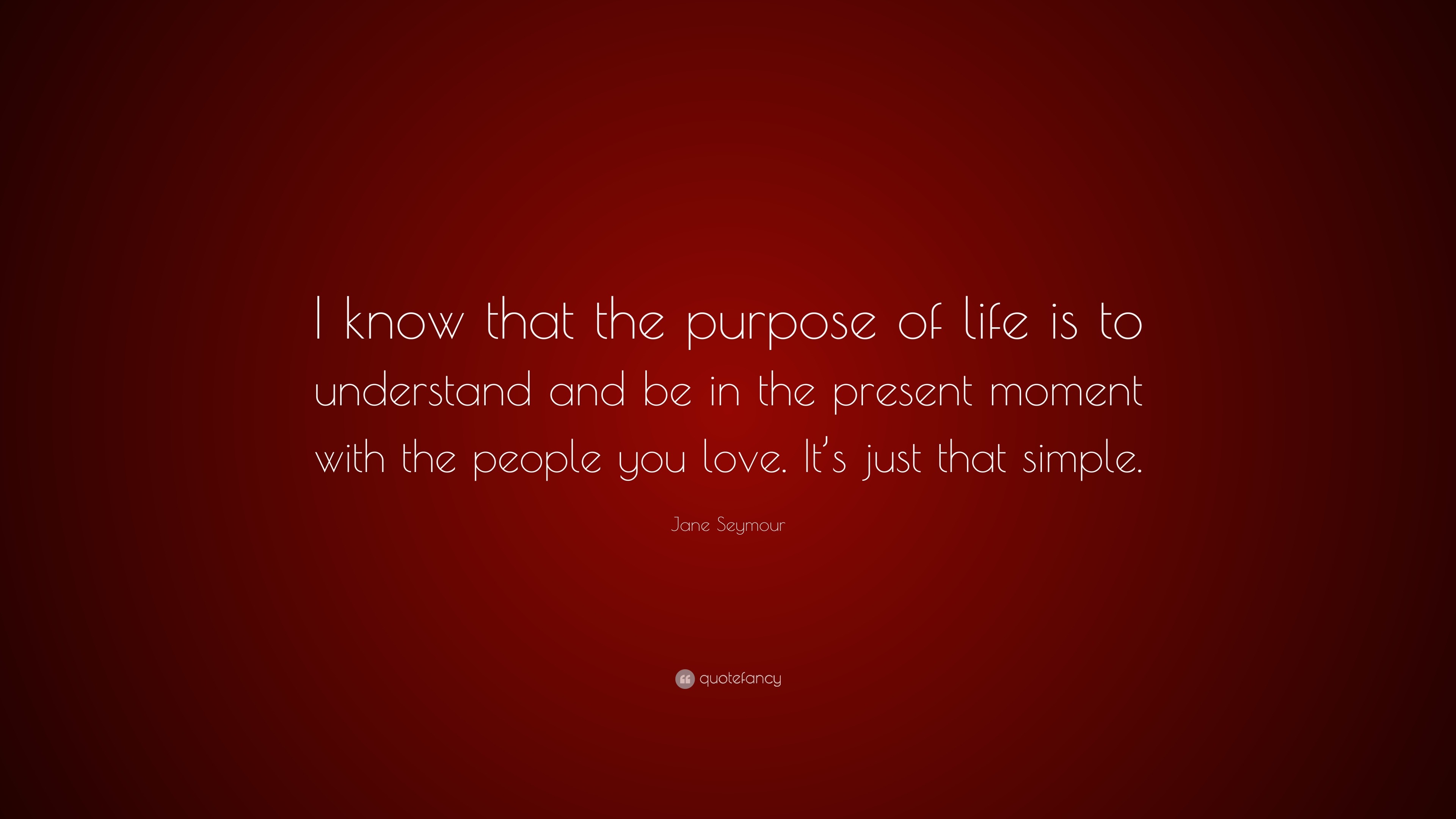 Jane Seymour Quote: “I know that the purpose of life is to understand ...