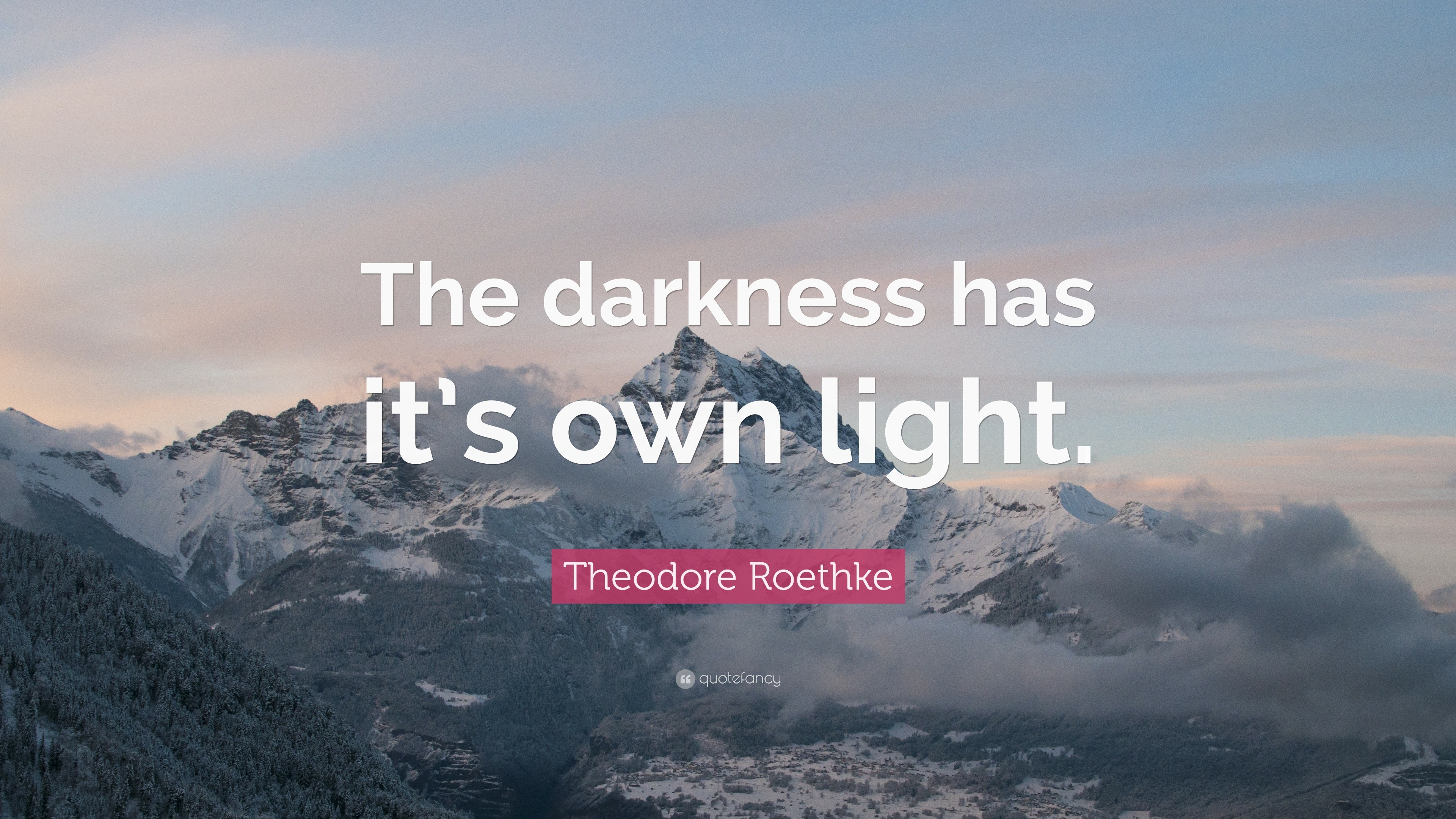 Theodore Roethke Quote: “The darkness has it’s own light.”