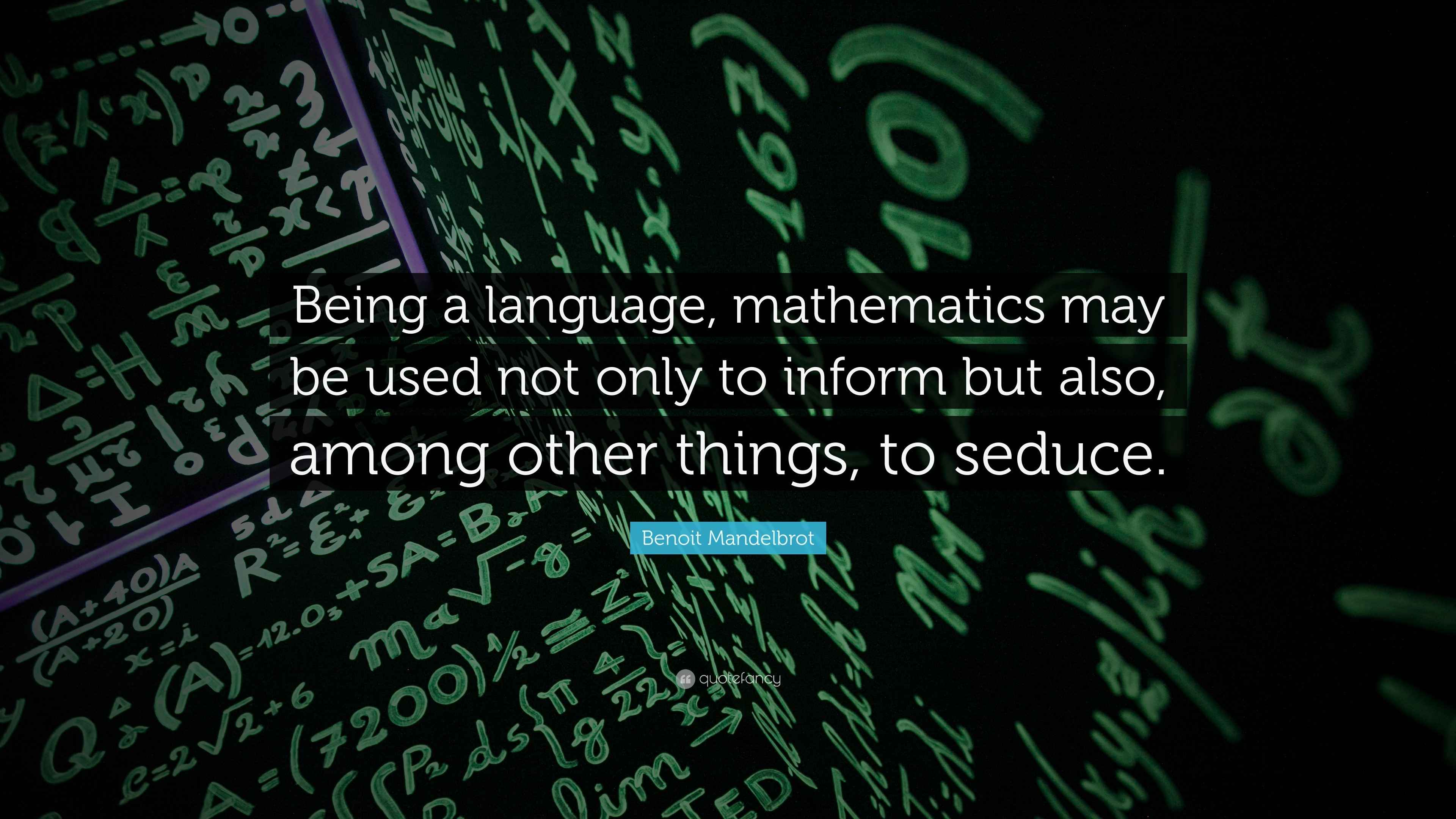 Benoit Mandelbrot Quote: “Being a language, mathematics may be used not ...