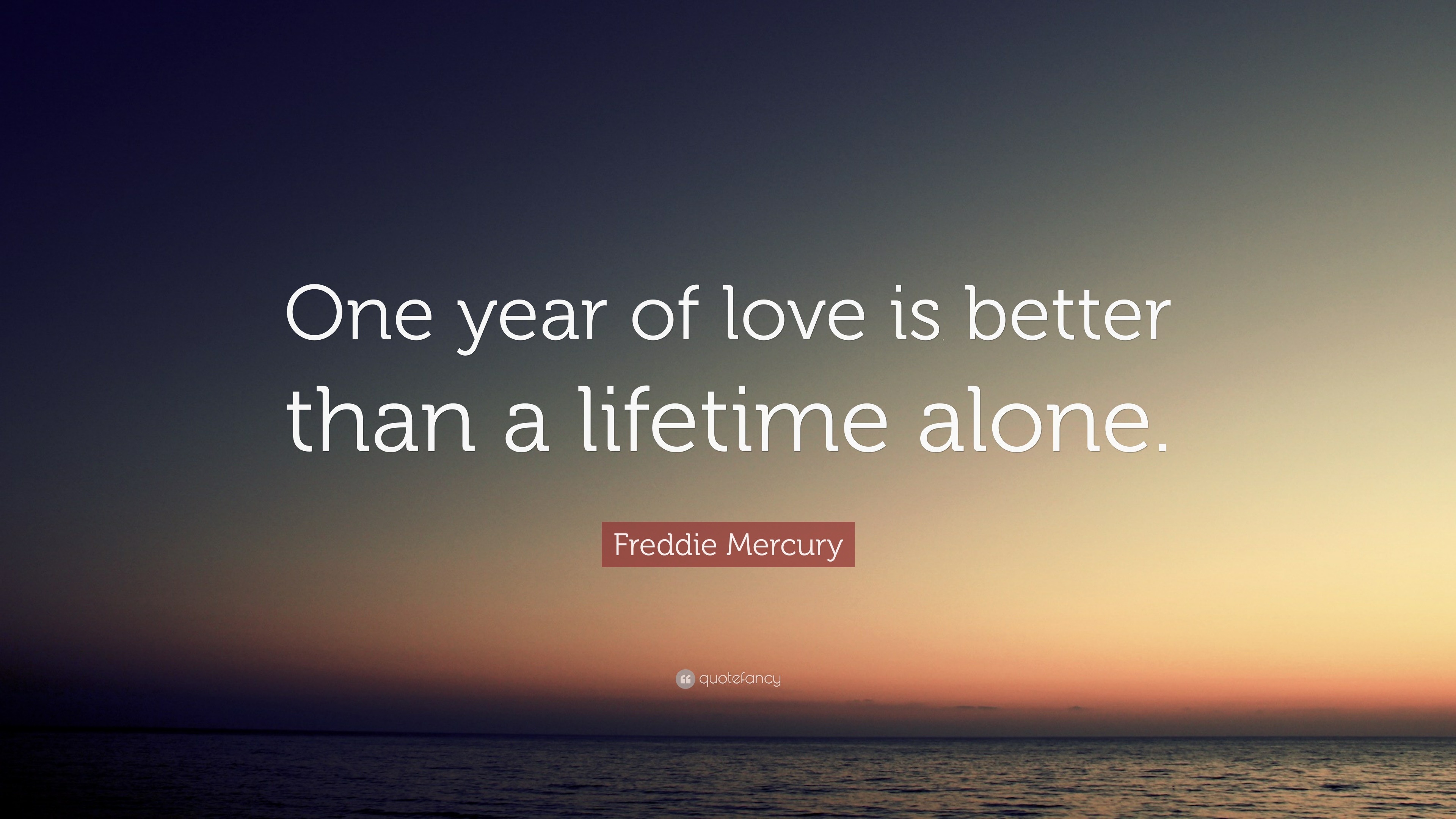 Fred Mercury Quote “ e year of love is better than a lifetime alone