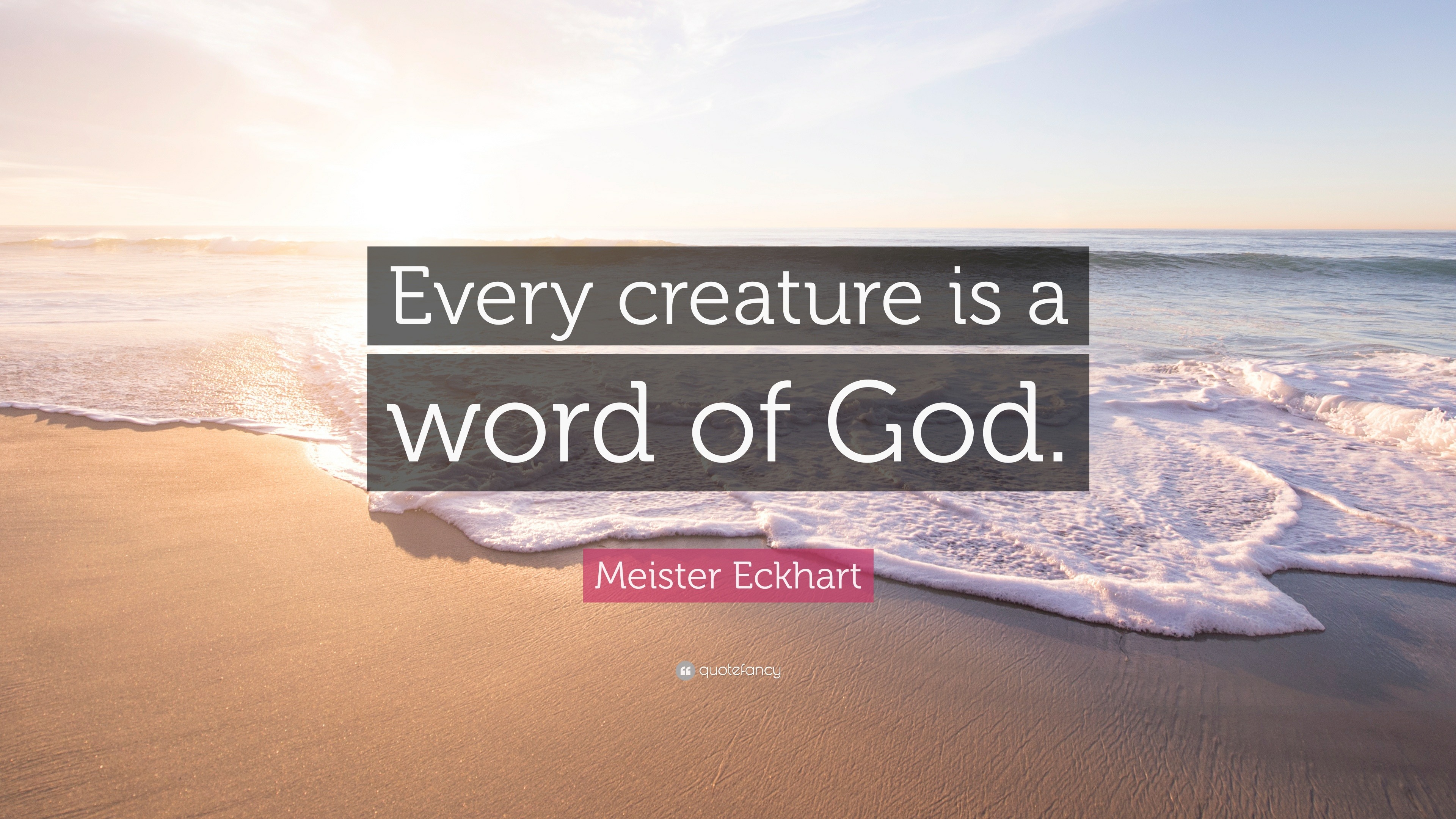 Meister Eckhart Quote: “Every creature is a word of God.”