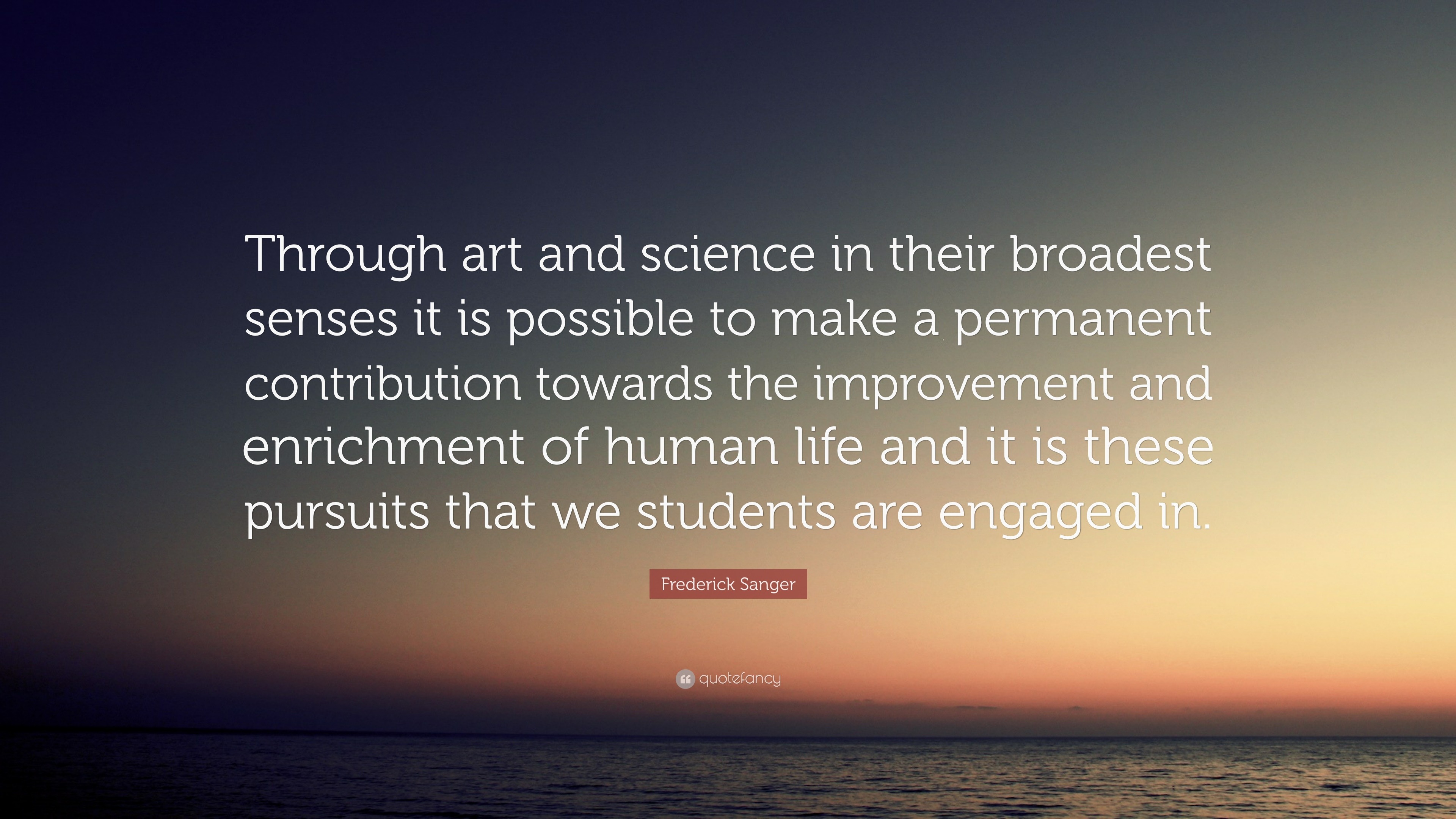 Frederick Sanger Quote “Through art and science in their broadest