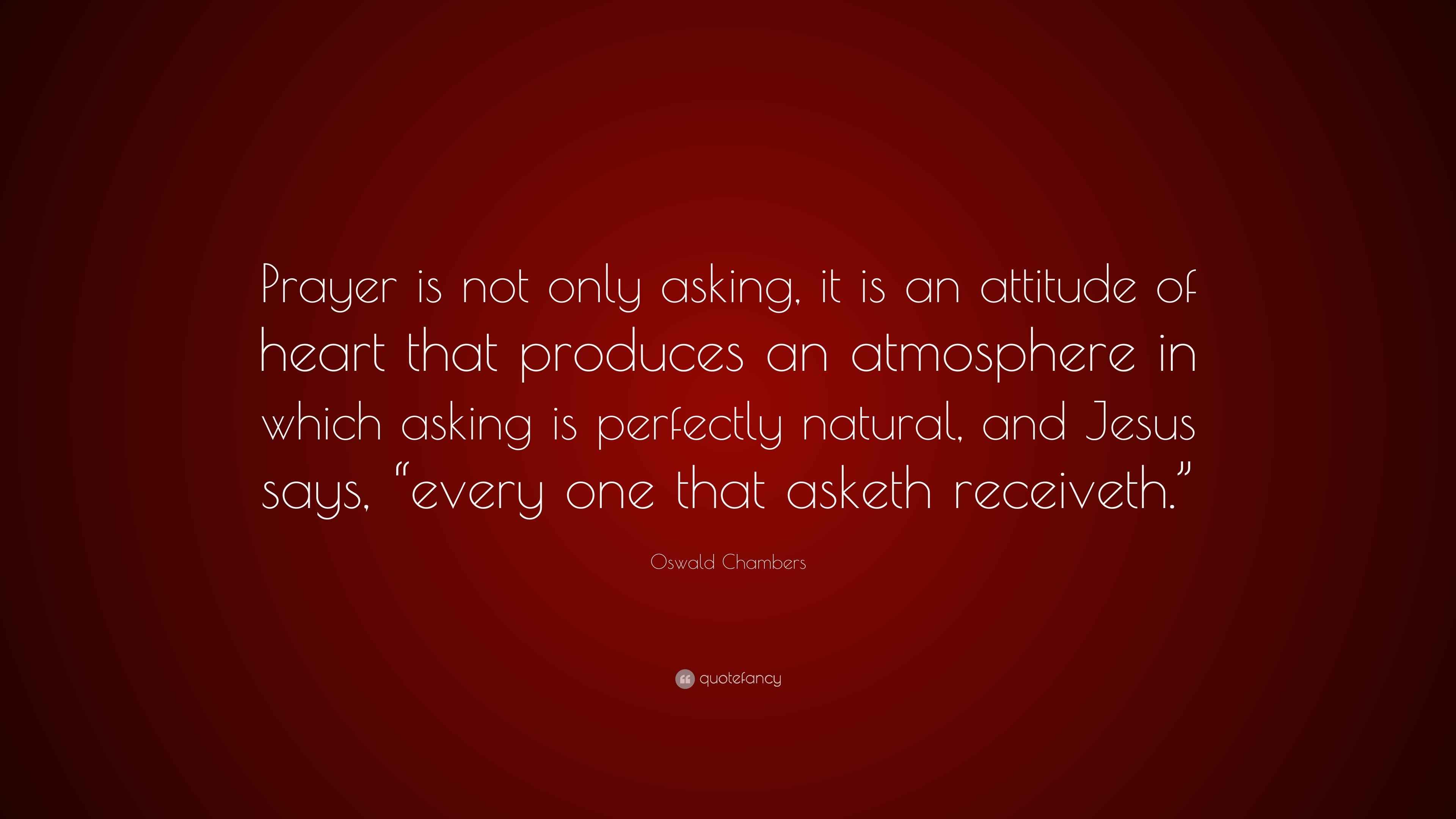 Oswald Chambers Quote: “Prayer is not only asking, it is an attitude of ...