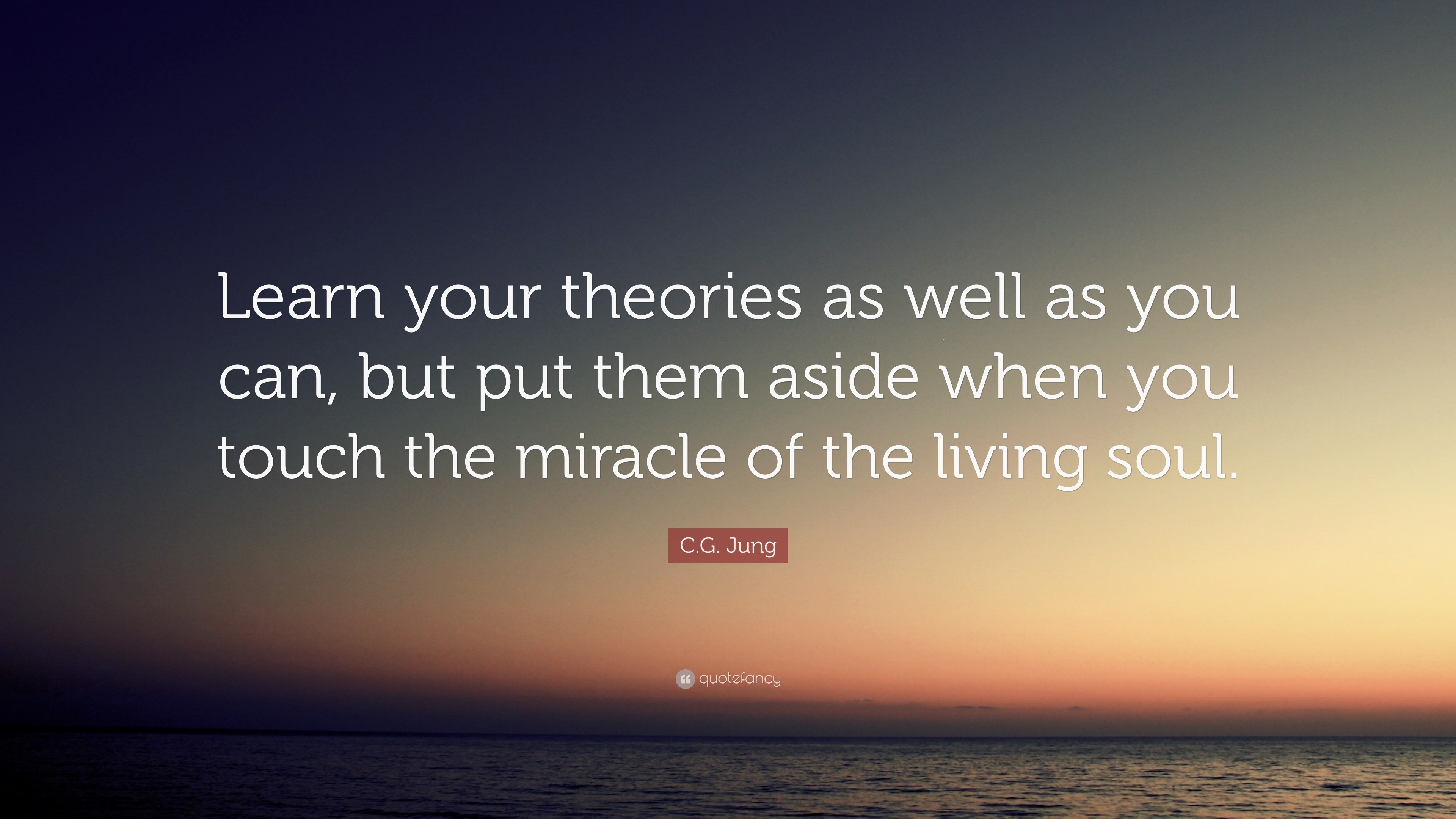 C.G. Jung Quote “Learn your theories as well as you can, but put them