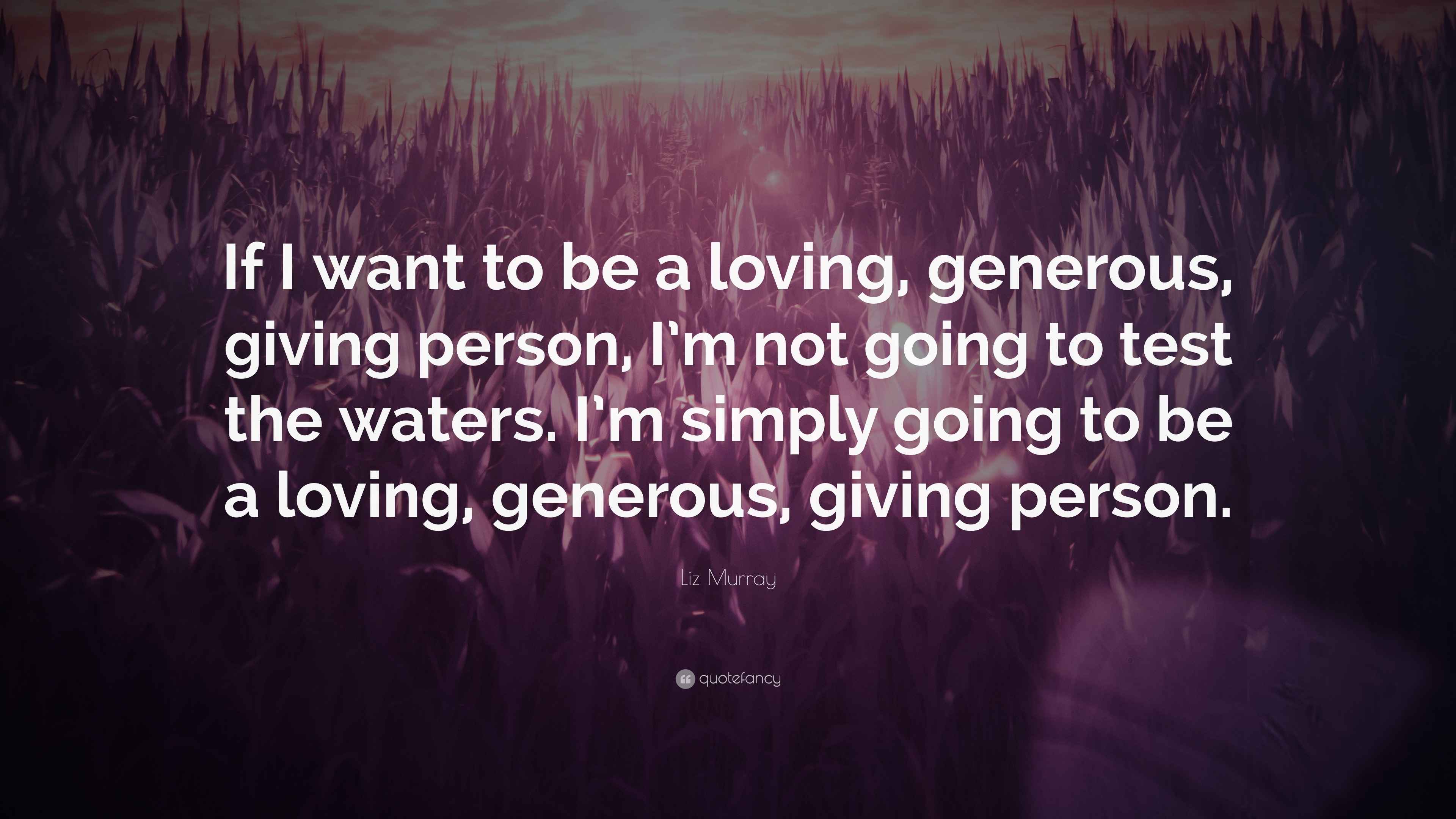 “If I want to be a loving, generous, giving person, I’m not going to