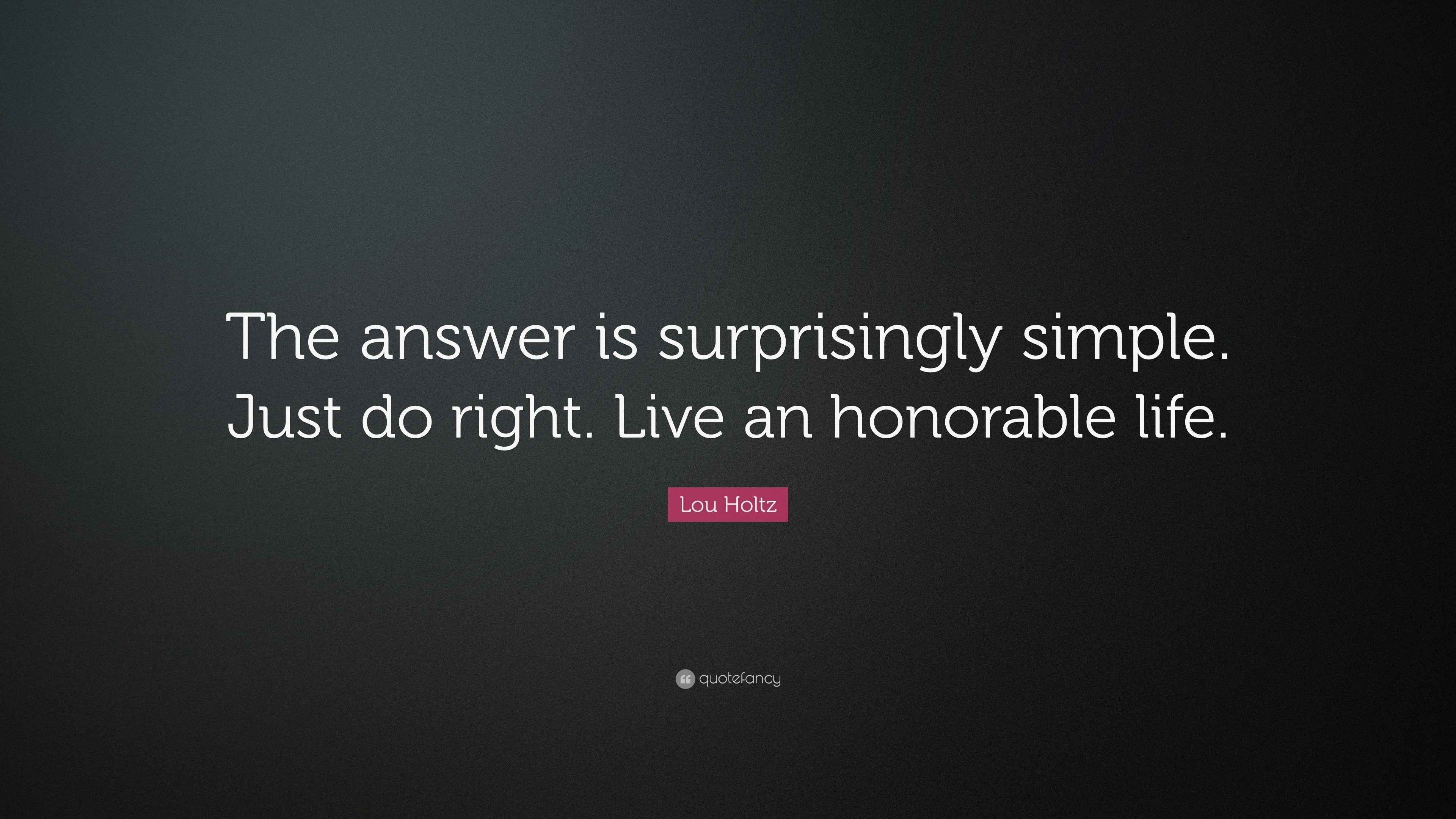 Lou Holtz Quote “The answer is surprisingly simple. Just do right