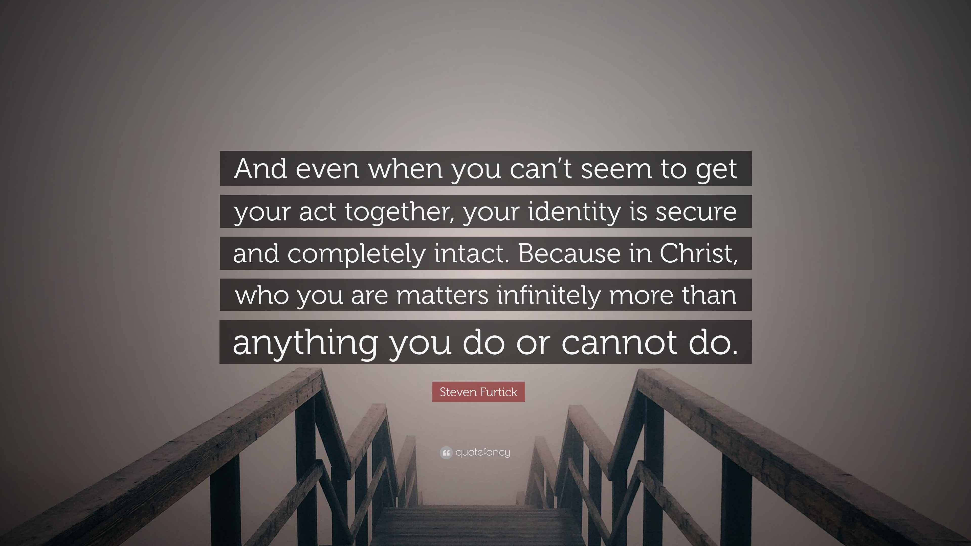 Steven Furtick Quote: “And even when you can’t seem to get your act ...