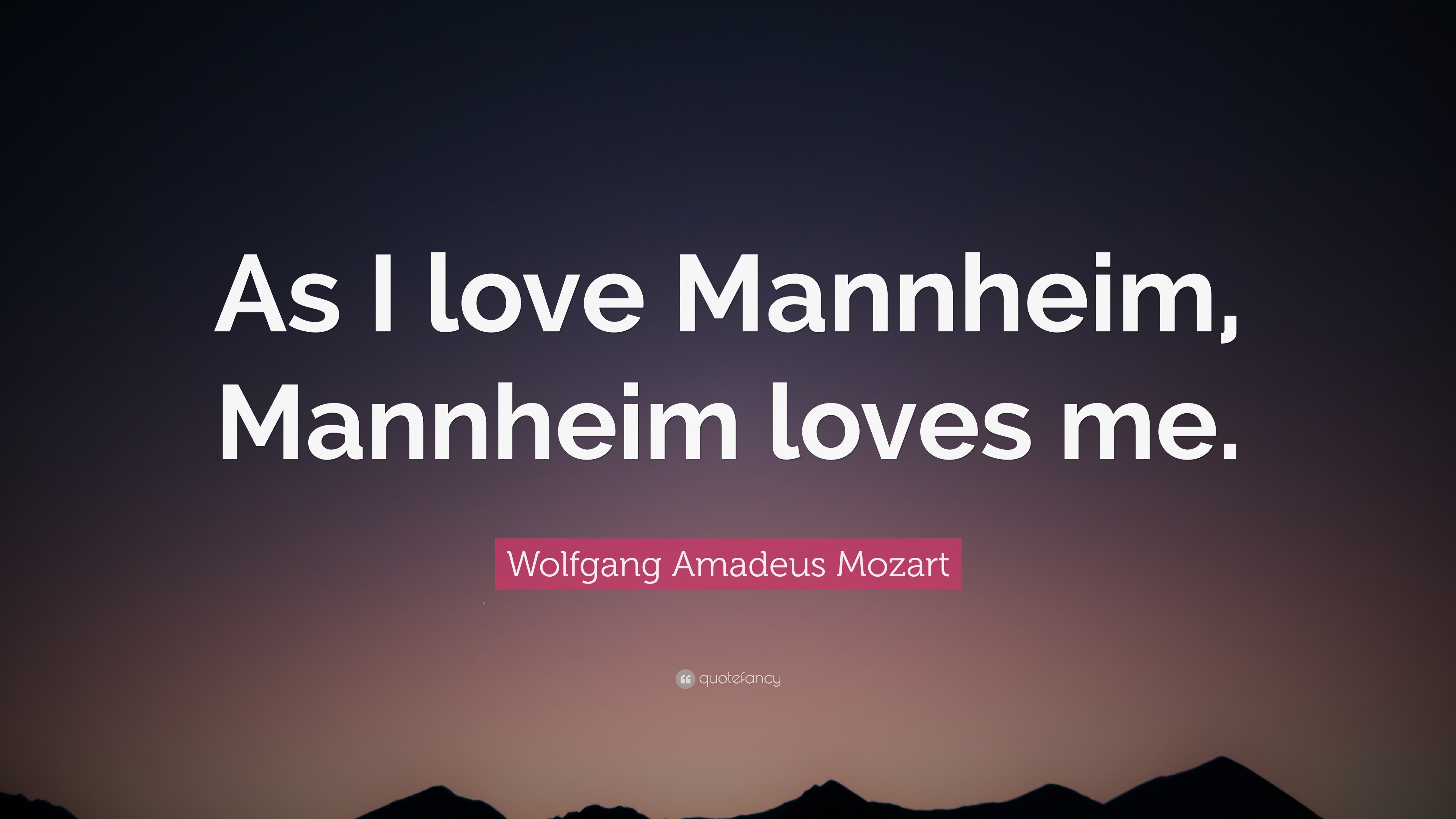 Wolfgang Amadeus Mozart Quote “As I love Mannheim, Mannheim loves me.”