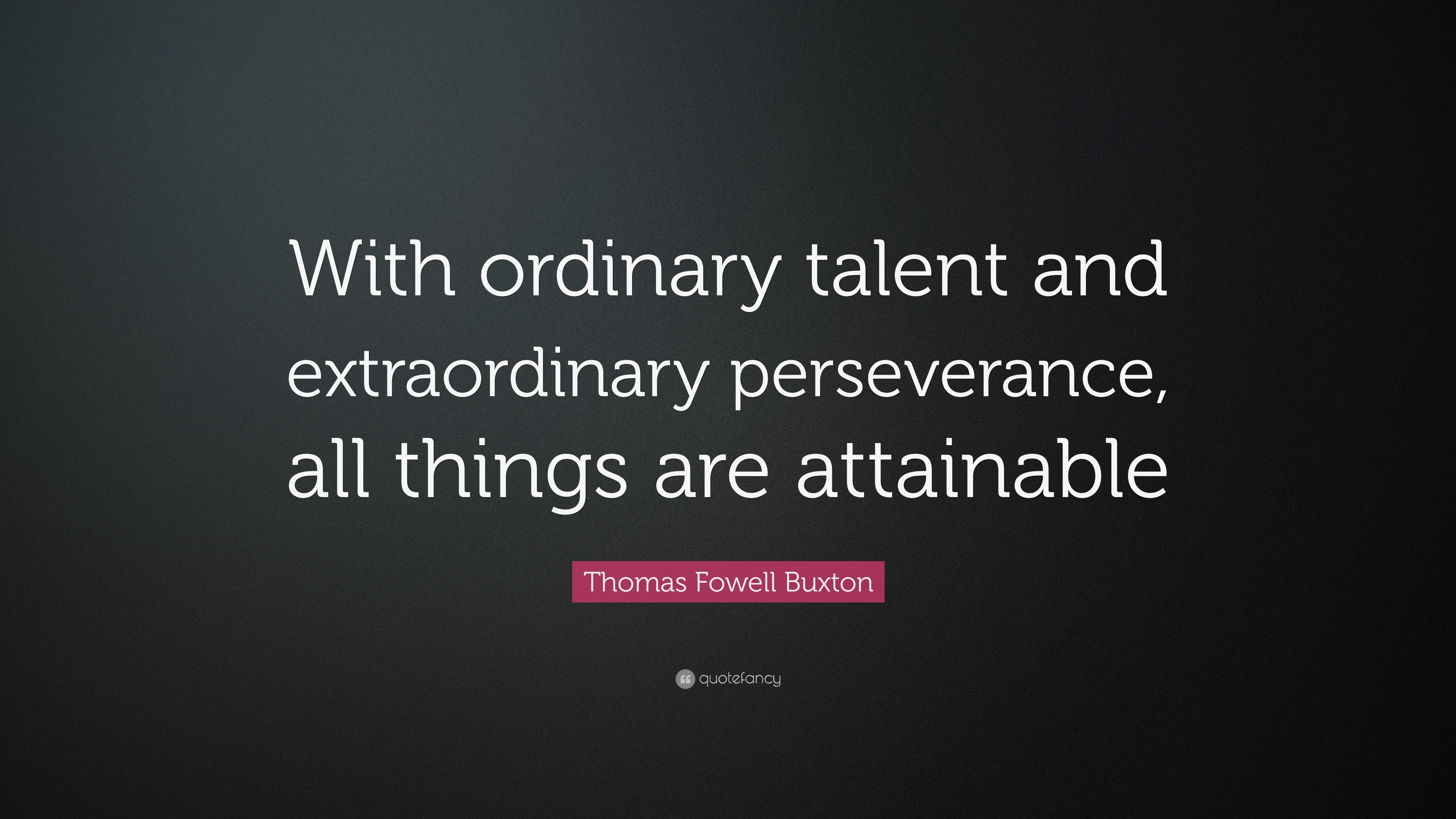 Thomas Fowell Buxton Quote: “With ordinary talent and extraordinary ...