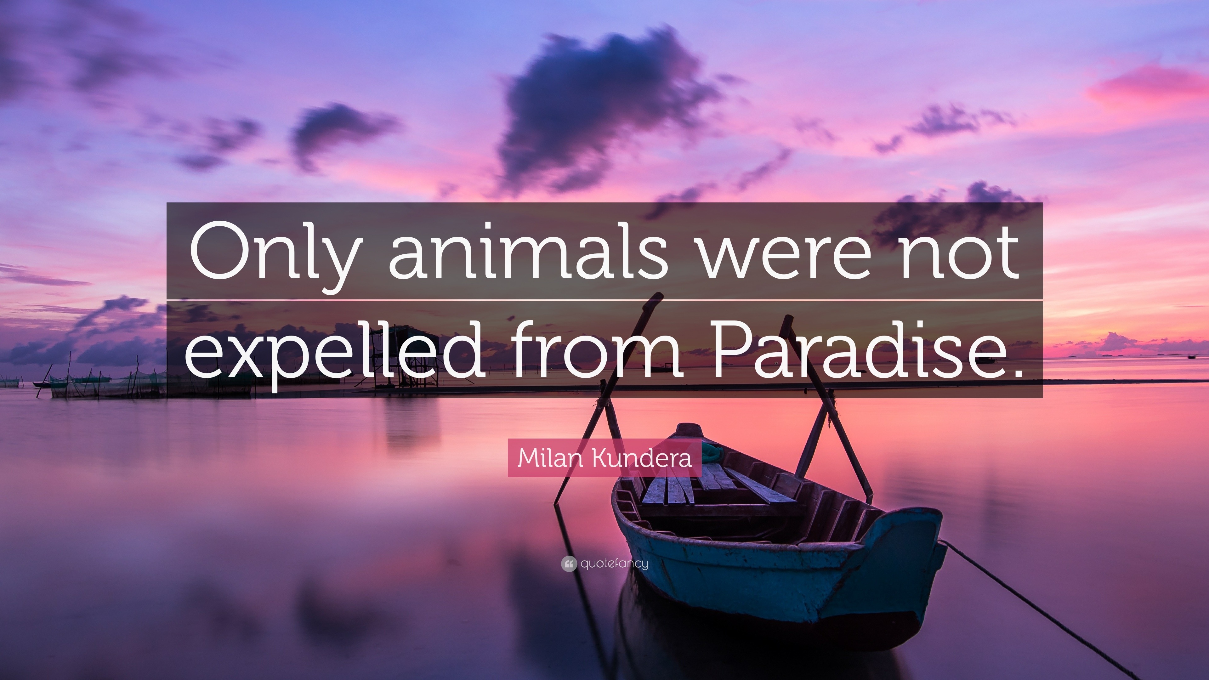 Milan Kundera Quote: “Only animals were not expelled from Paradise.”