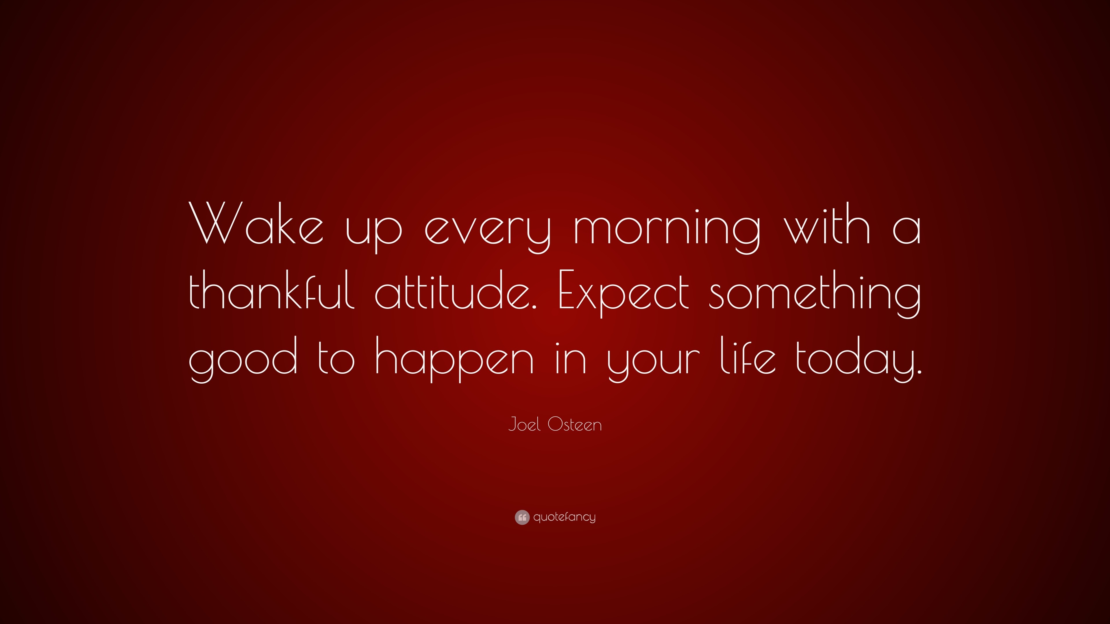 Joel Osteen Quote: “Wake up every morning with a thankful attitude ...