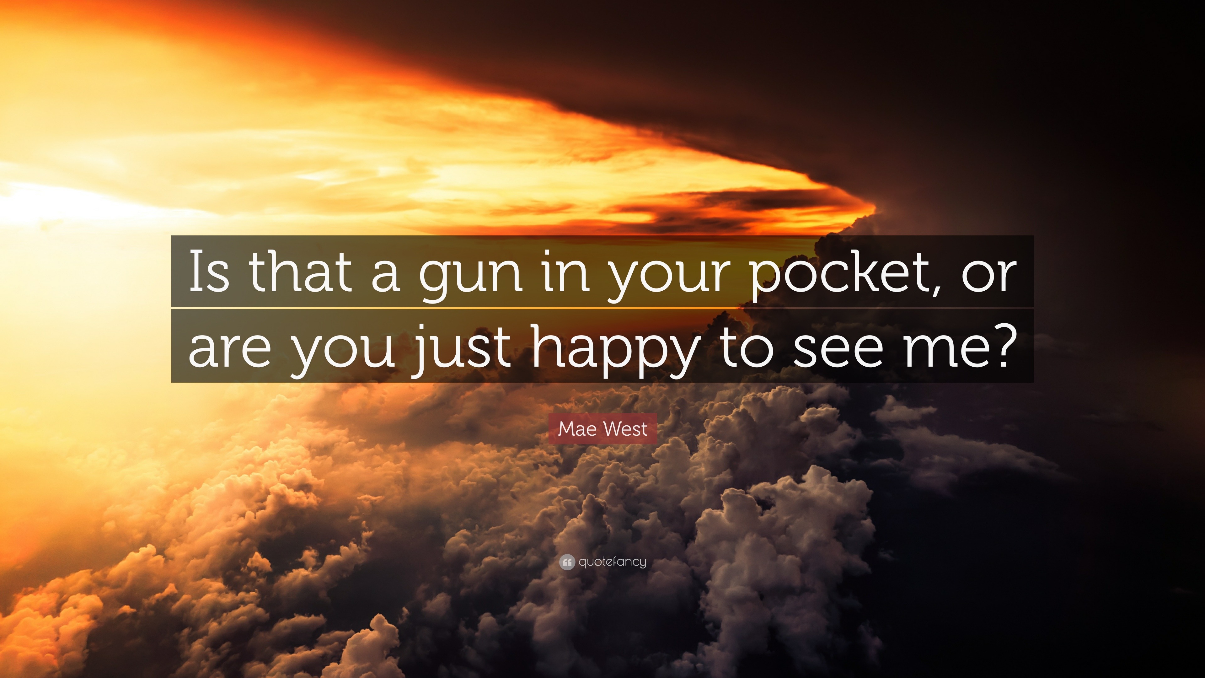 Mae West Quote: Is that a gun in your pocket, or are you 