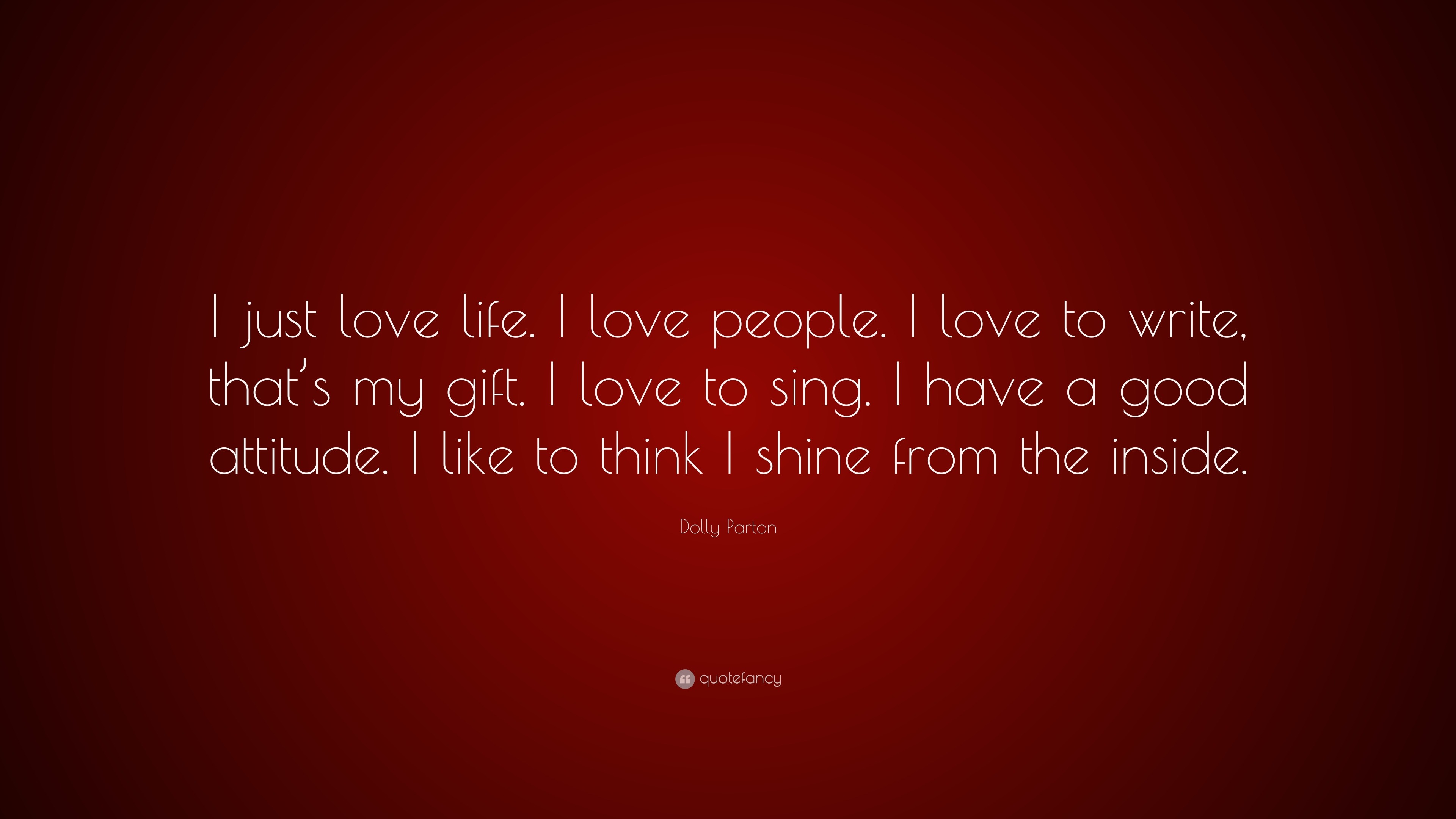 Dolly Parton Quote “I just love life I love people I love