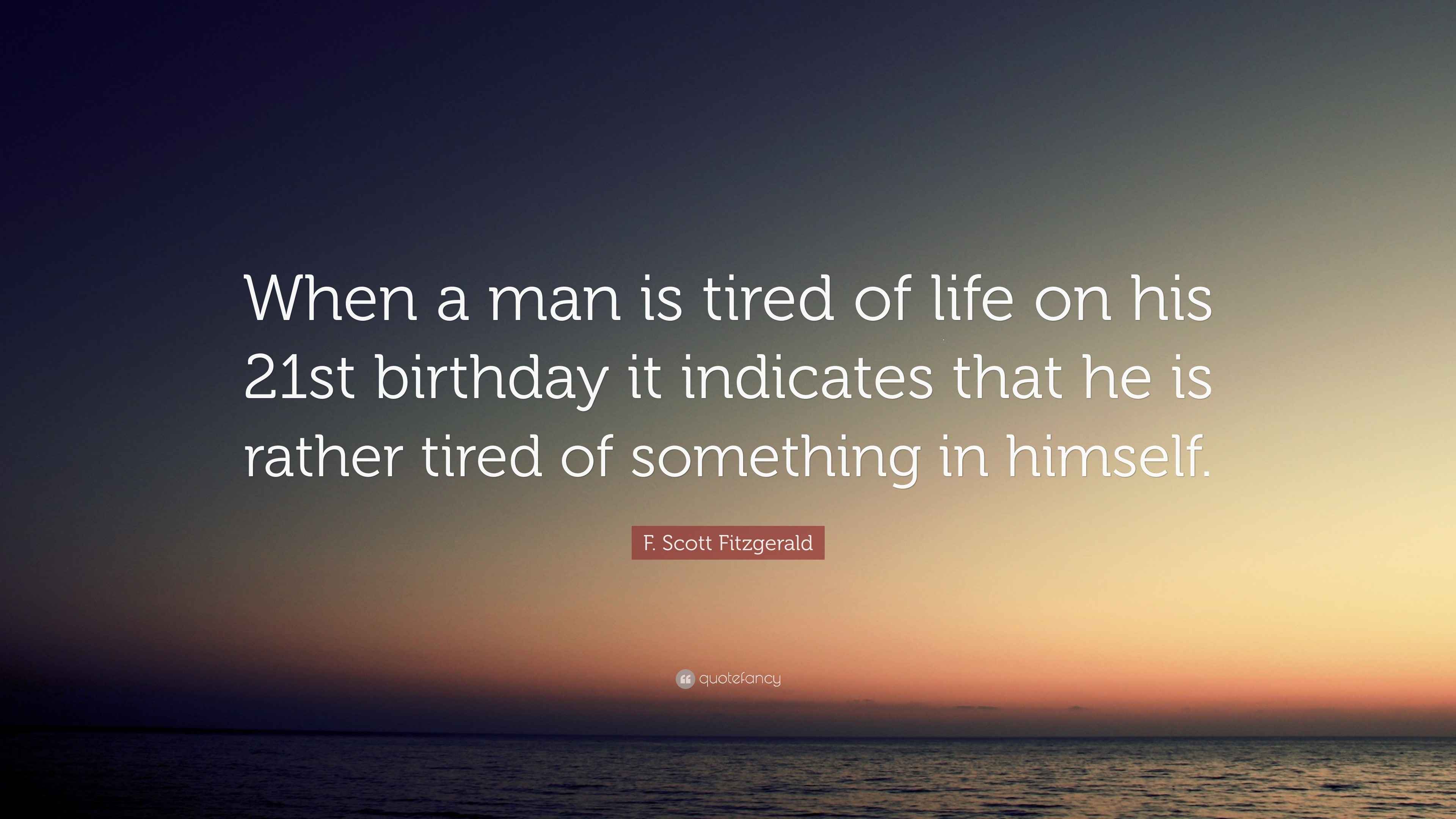 F. Scott Fitzgerald Quote: “When a man is tired of life on his 21st  birthday it, image size:3840x2160