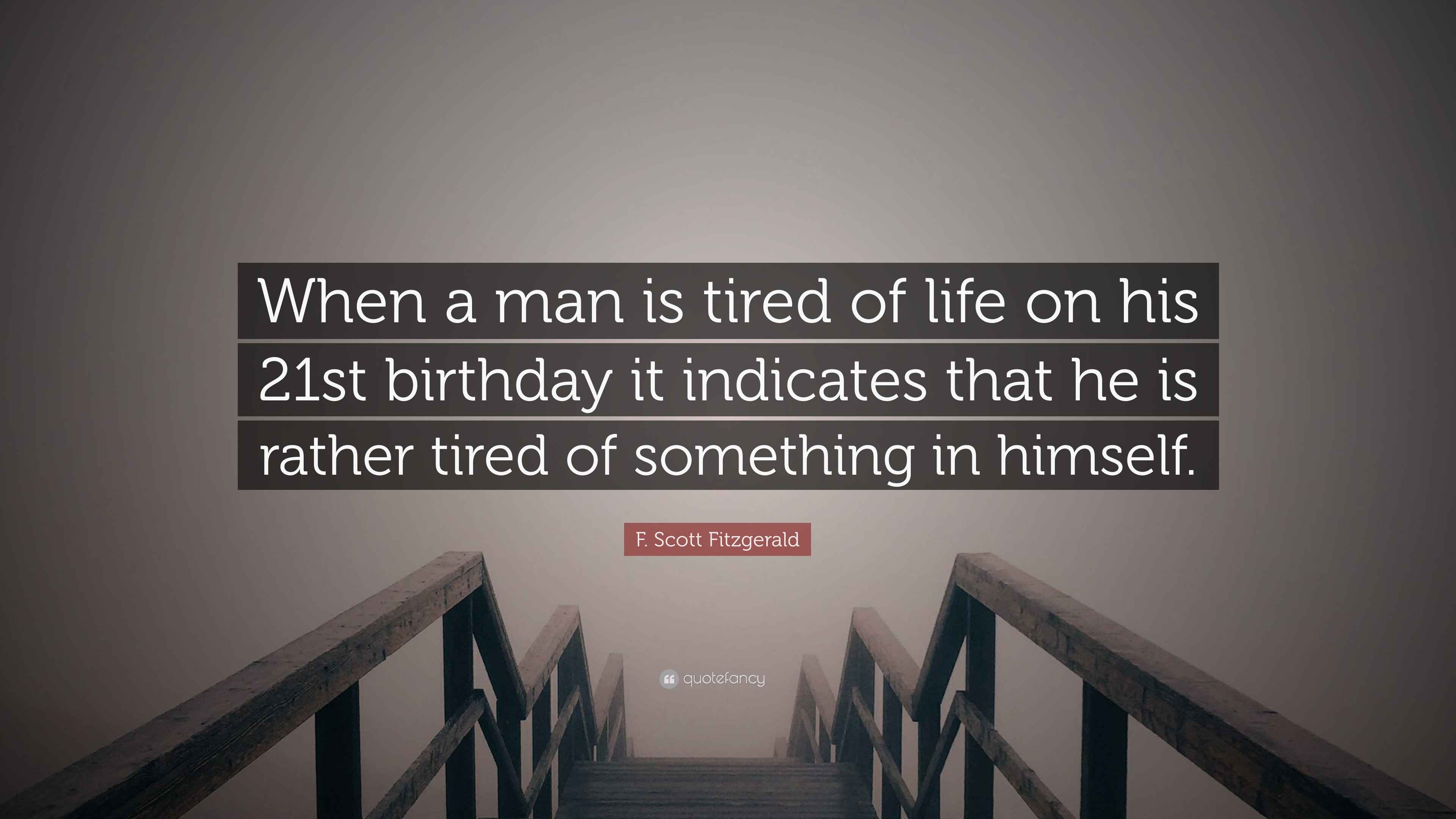 F. Scott Fitzgerald Quote: “When a man is tired of life on his 21st  birthday it, image size:3840x2160