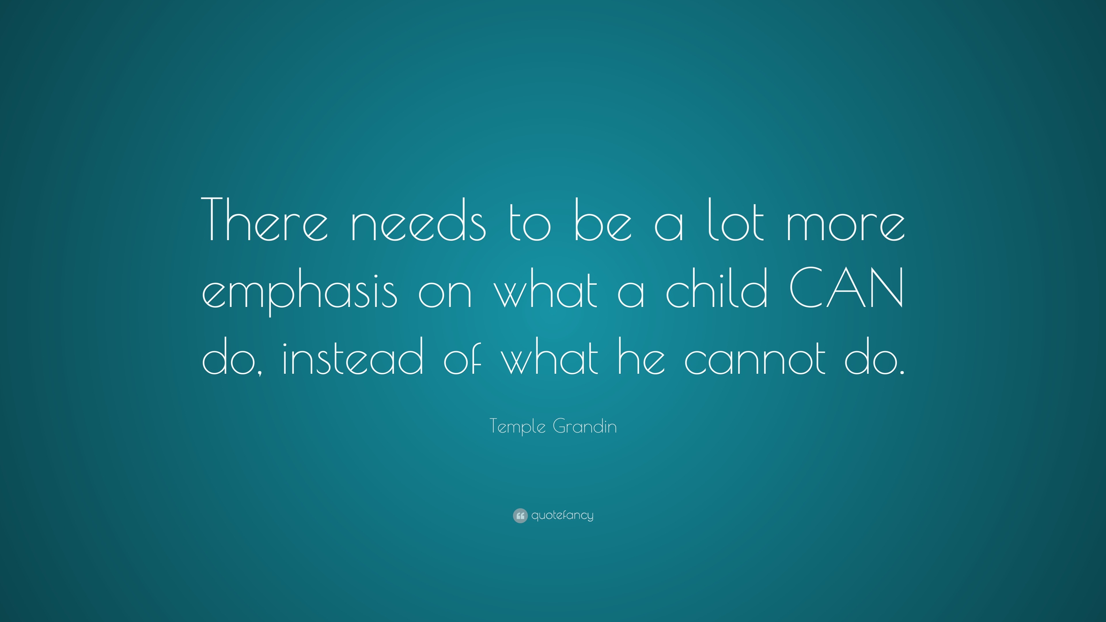 Temple Grandin Quote: “There needs to be a lot more emphasis on what a ...