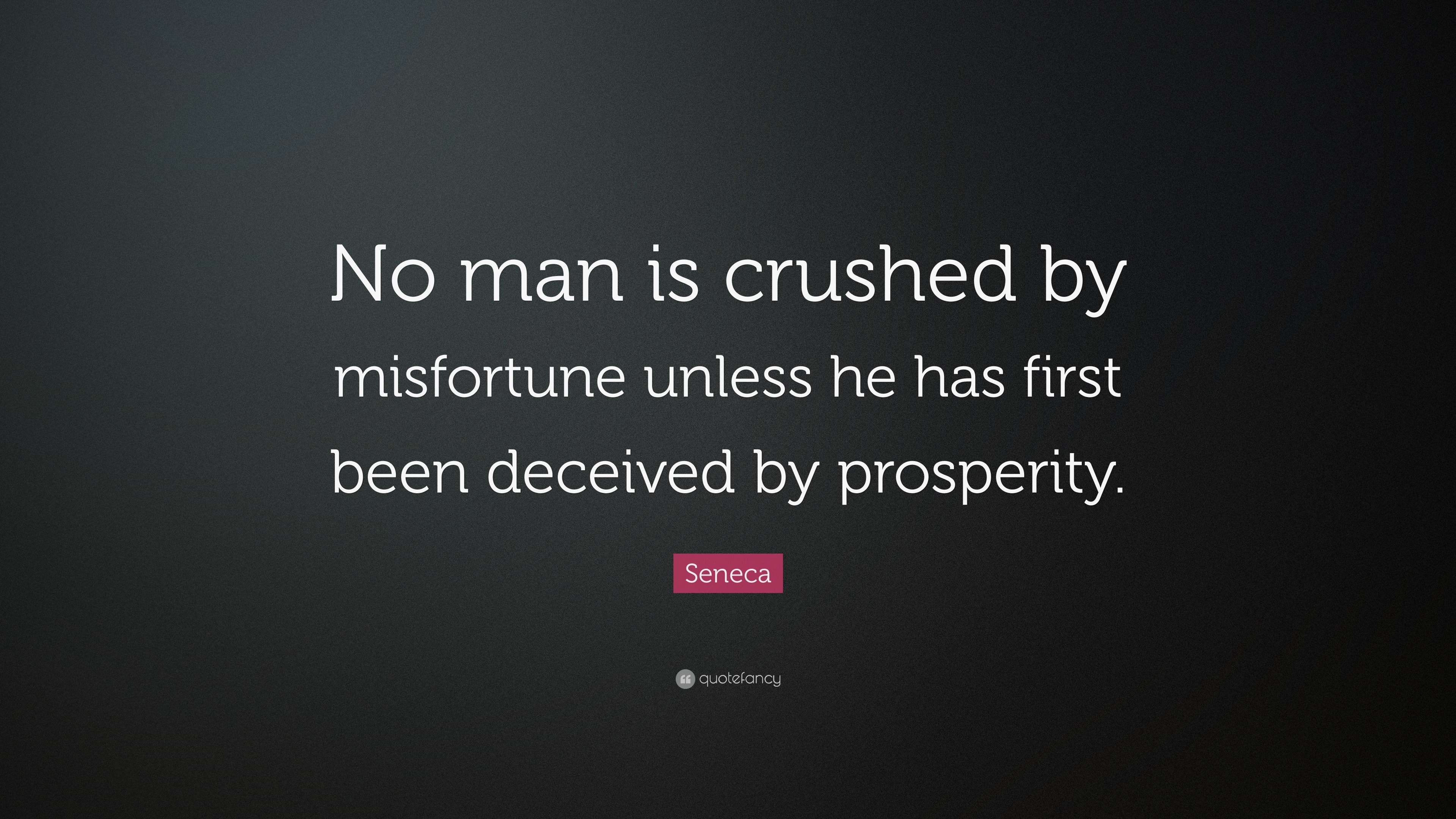 Seneca Quote: “No man is crushed by misfortune unless he has first been ...