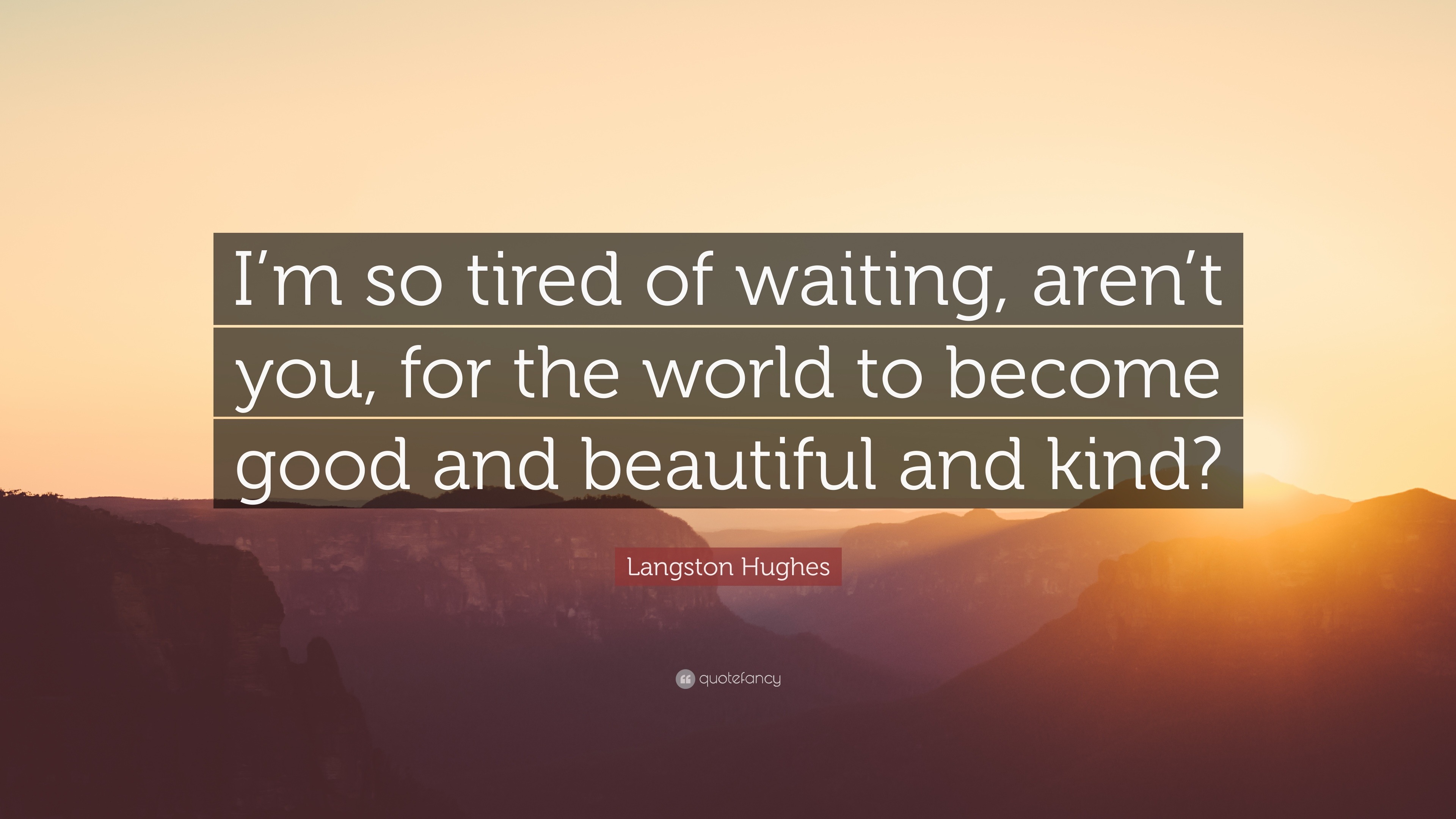 Langston Hughes Quote: “I’m so tired of waiting, aren’t you, for the