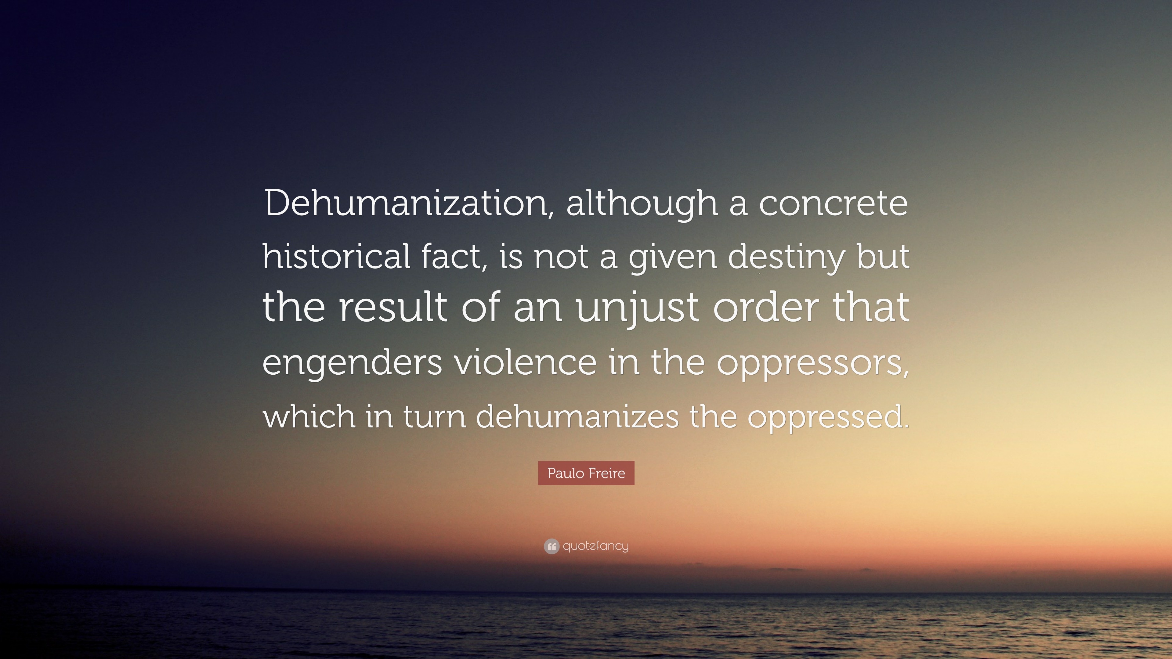 Paulo Freire Quote “Dehumanization, although a concrete historical