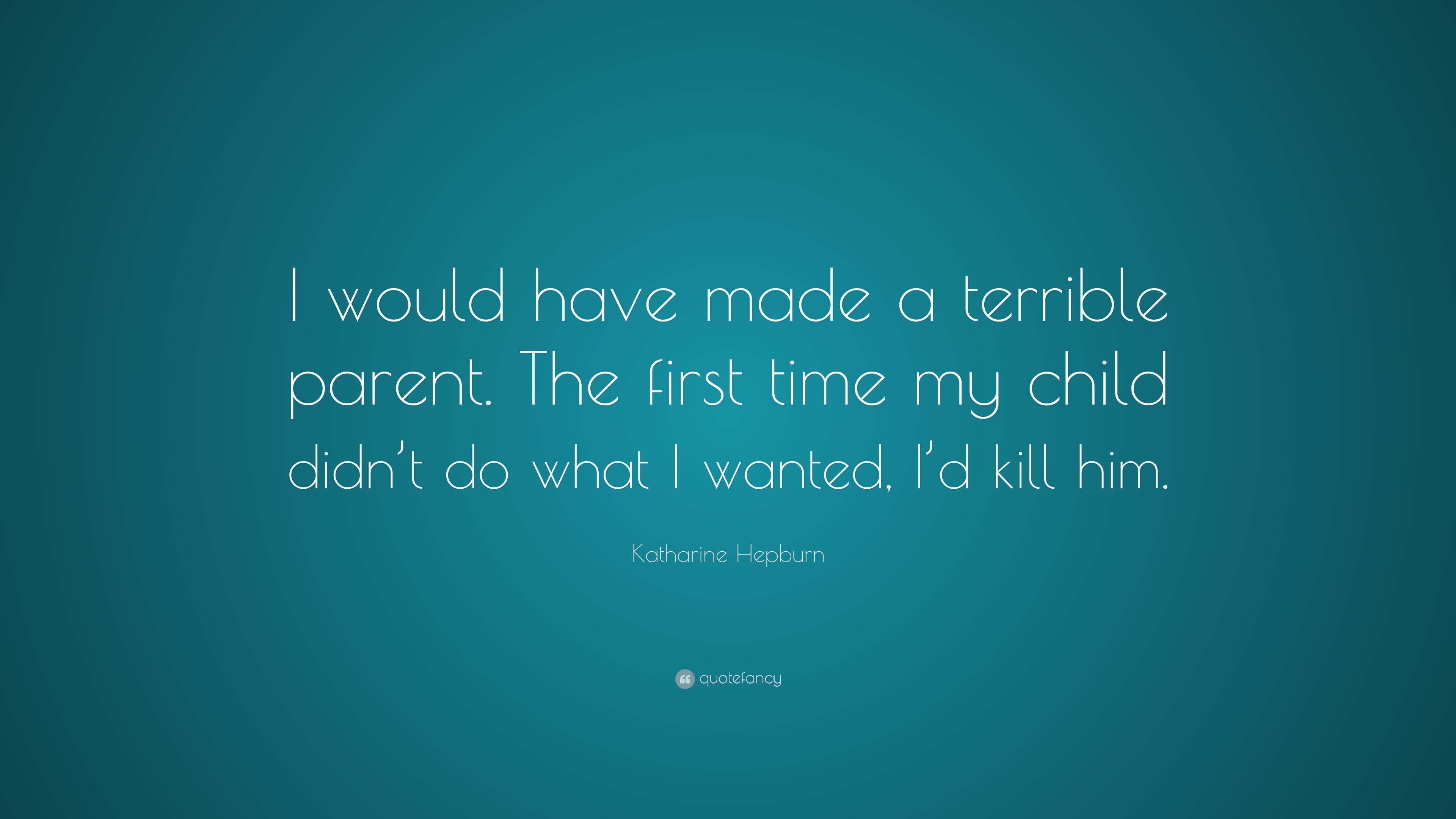 Katharine Hepburn Quote: “I would have made a terrible parent. The ...