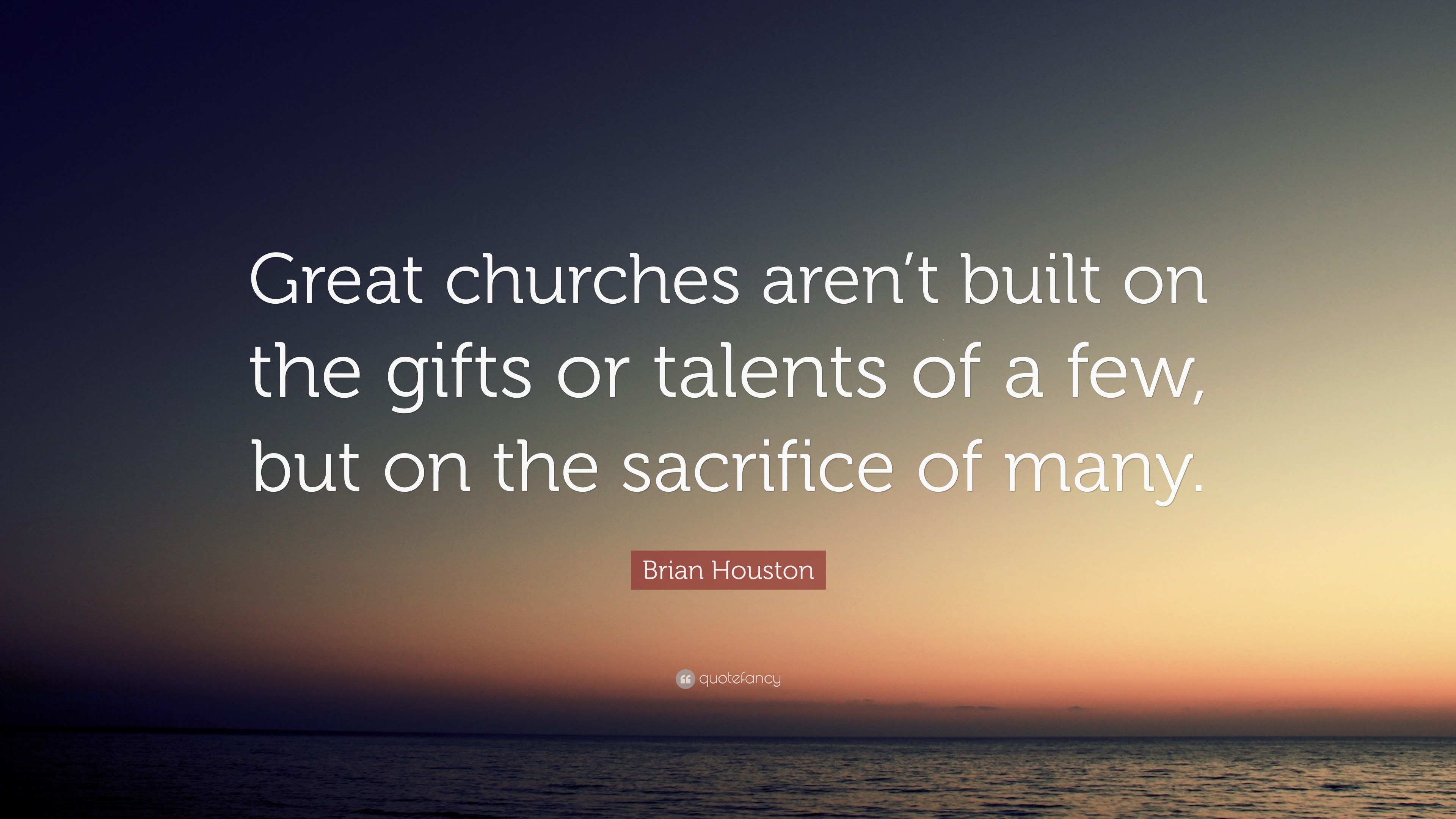 Brian Houston Quote “Great churches aren’t built on the gifts or talents of a few, but on the