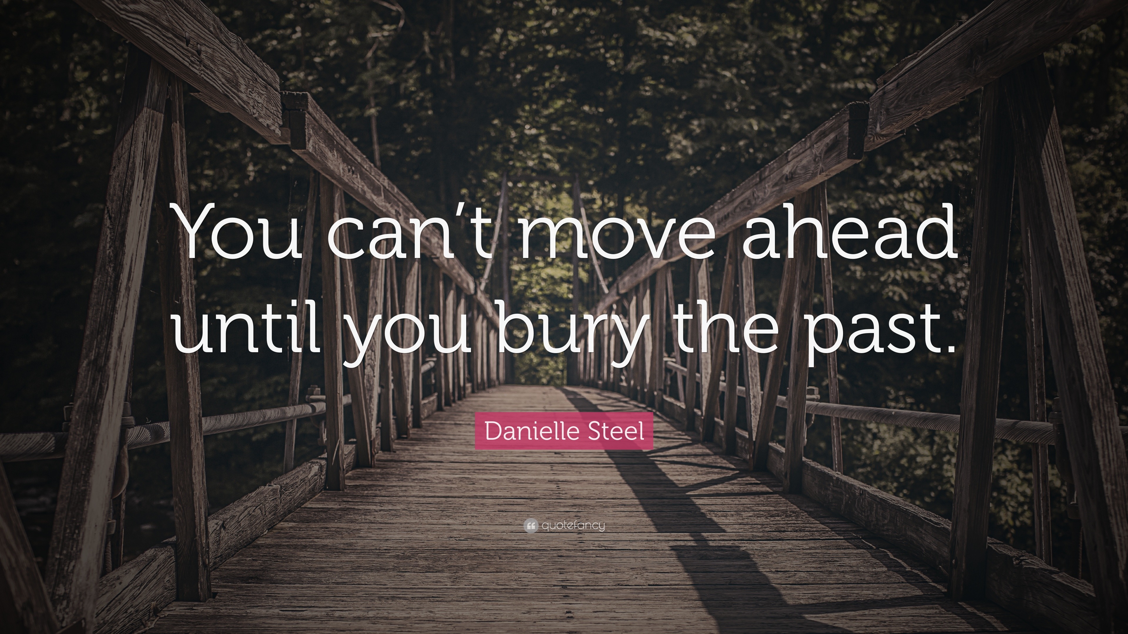 Danielle Steel Quote: “you Can’t Move Ahead Until You Bury The Past.”