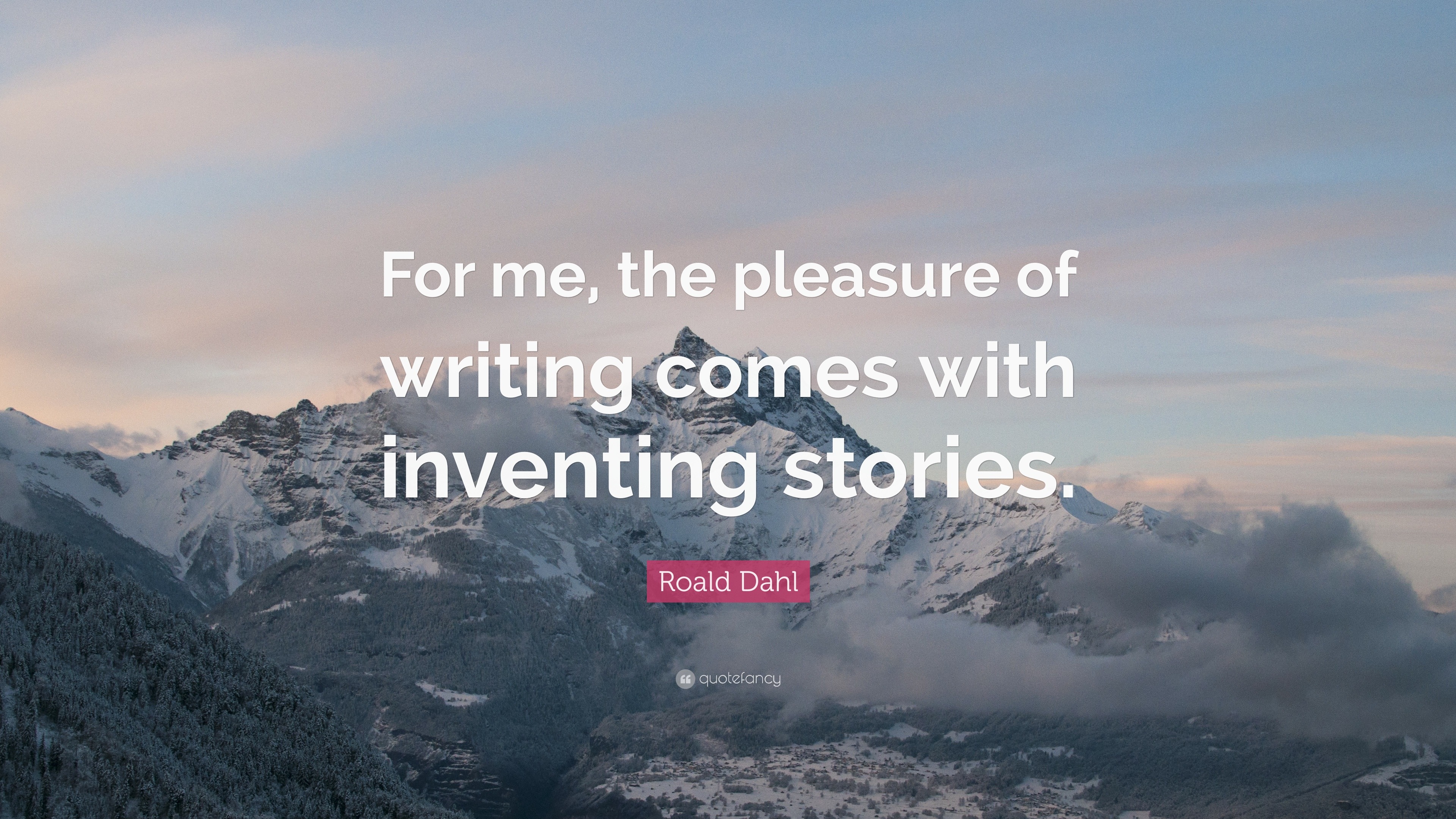 Roald Dahl Quote: “For me, the pleasure of writing comes with inventing ...