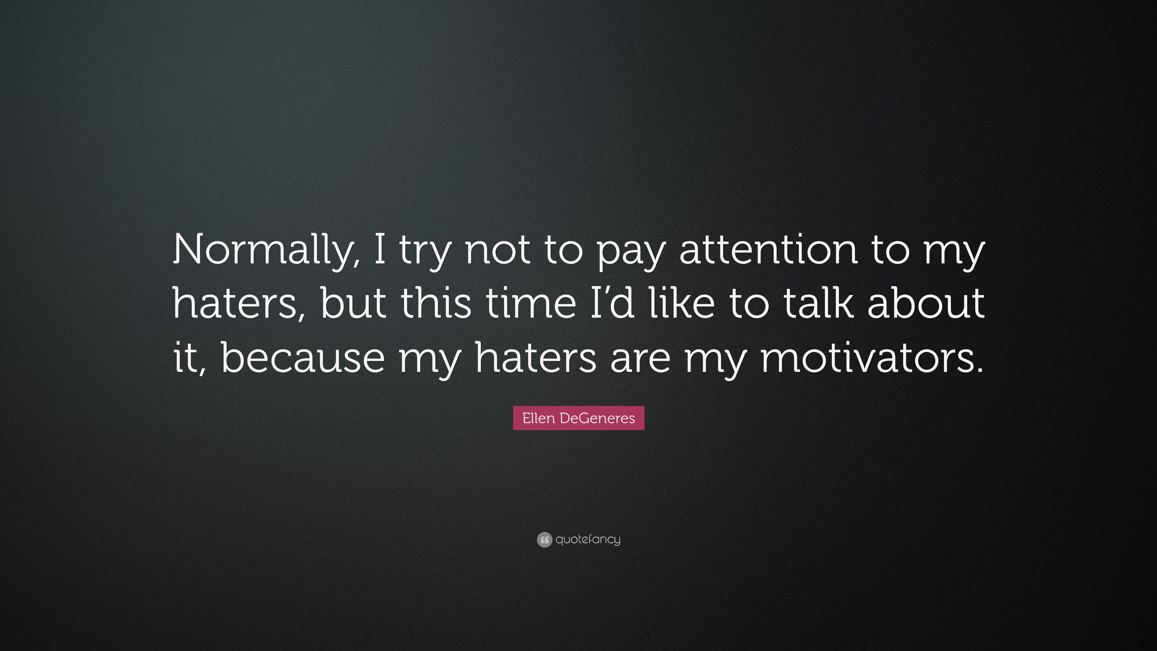 Ellen DeGeneres Quote: “Normally, I try not to pay attention to my