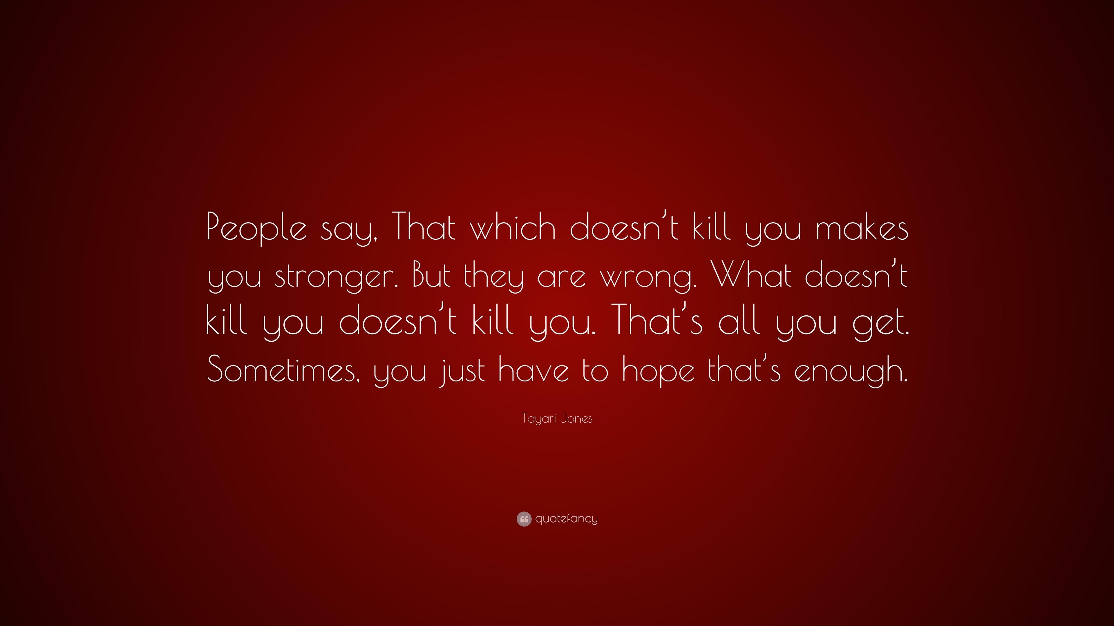 Tayari Jones Quote: “People say, That which doesn’t kill you makes you ...