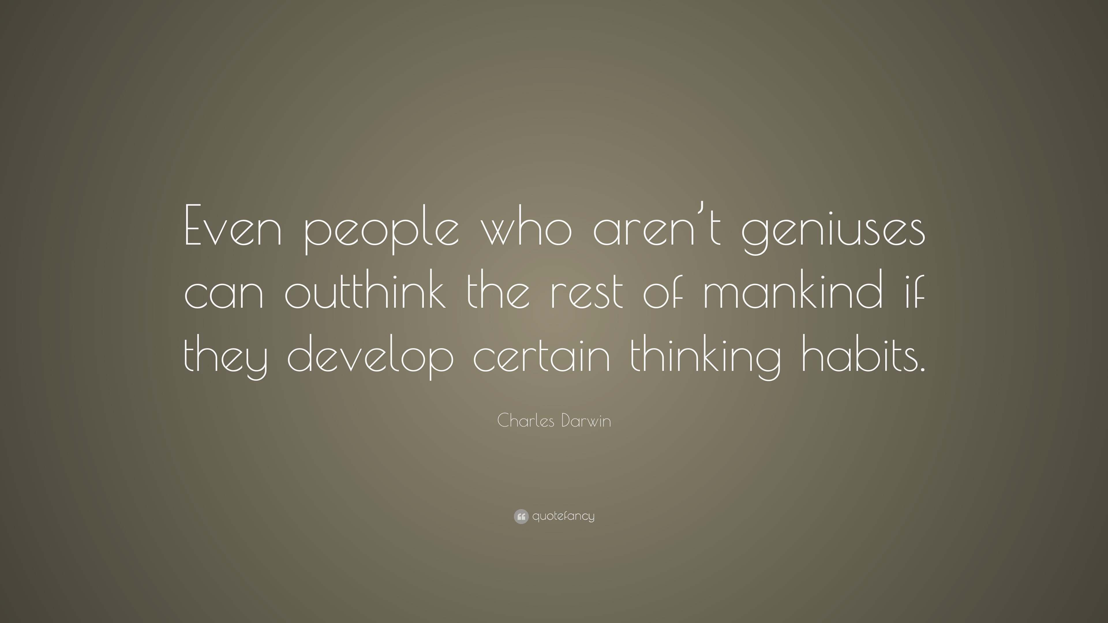 Charles Darwin Quote: “Even people who aren’t geniuses can outthink the ...