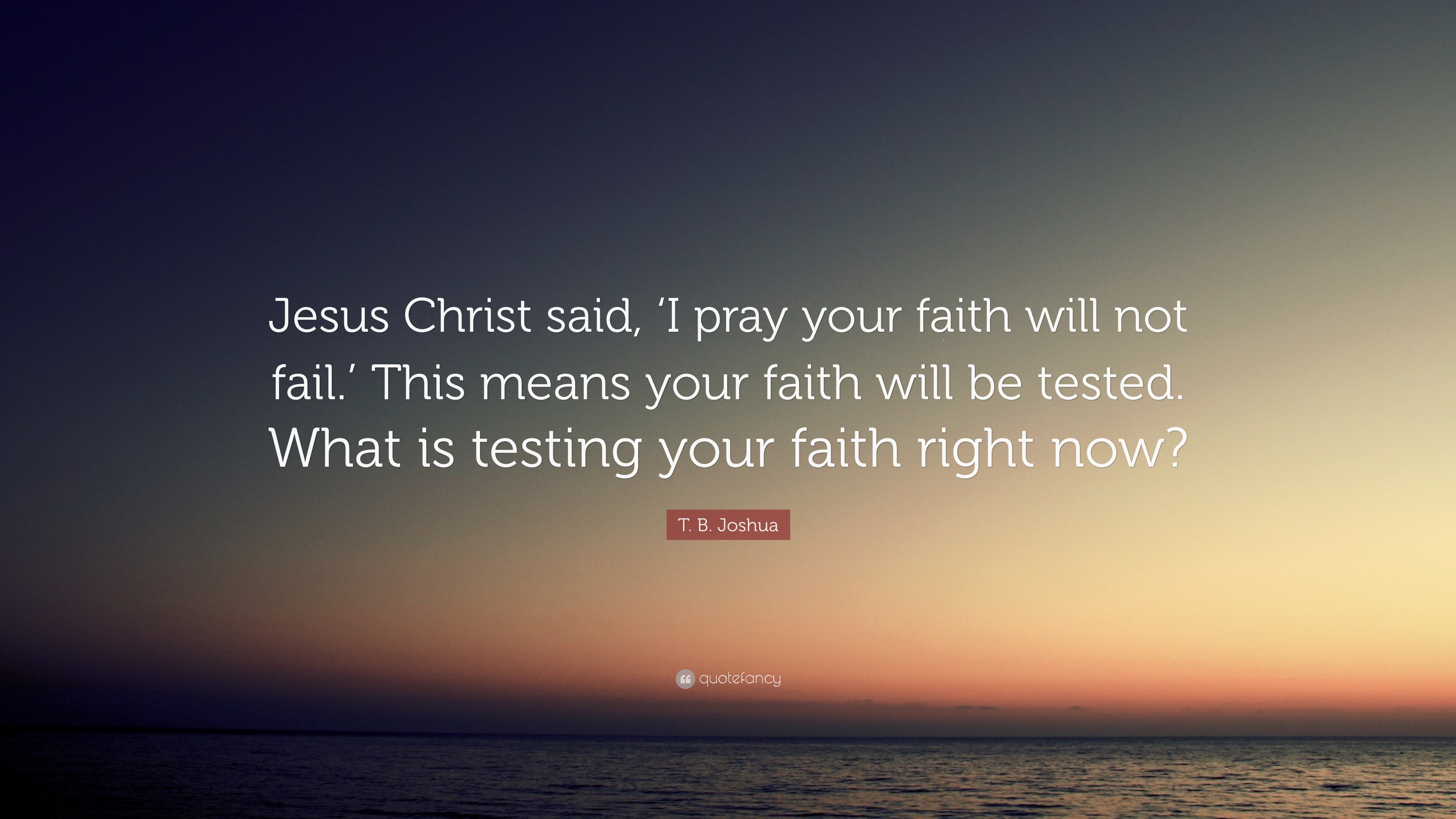 T. B. Joshua Quote “Jesus Christ said, ‘I pray your faith will not