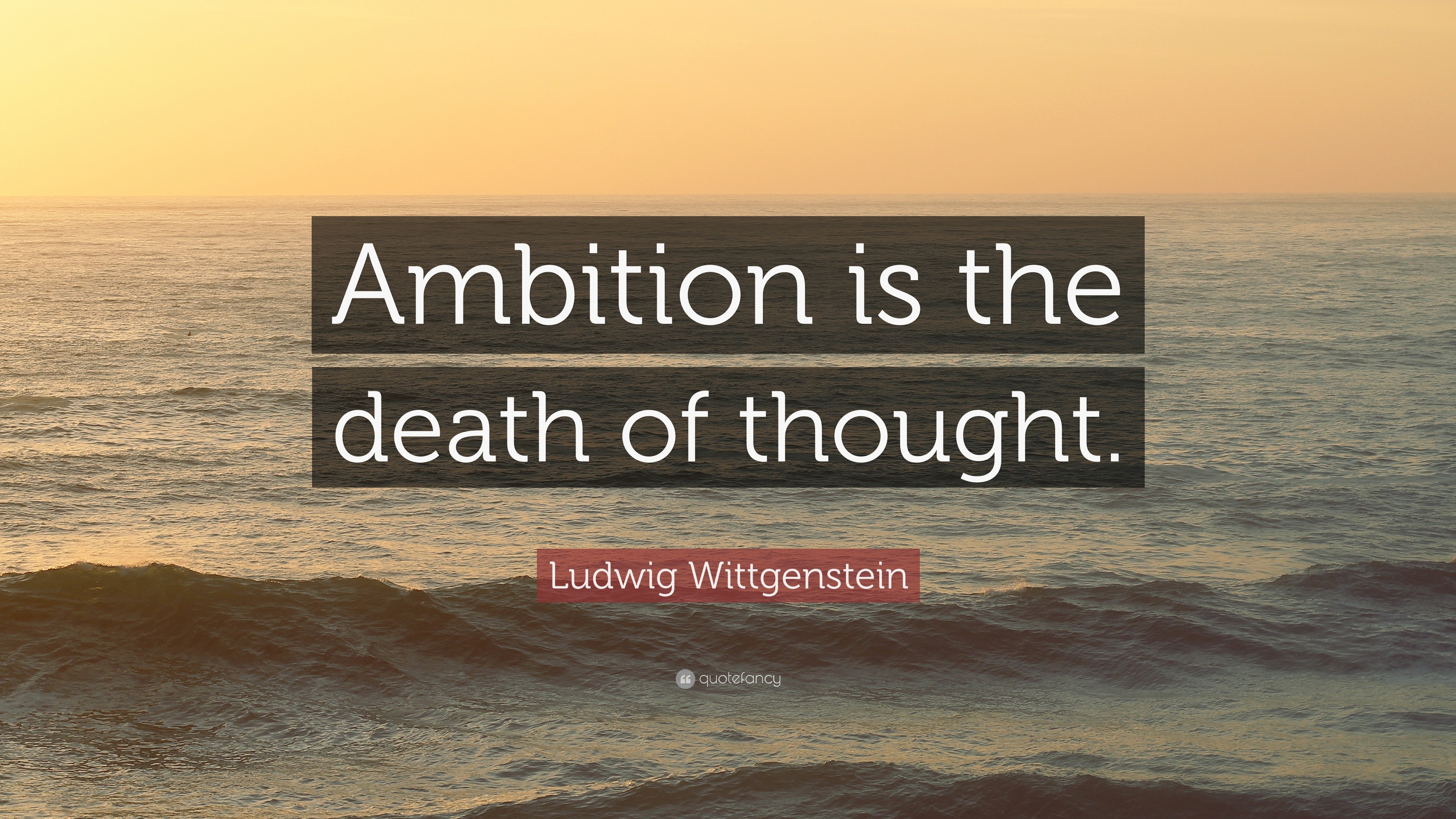 Ludwig Wittgenstein Quote “Ambition is the death of thought.”