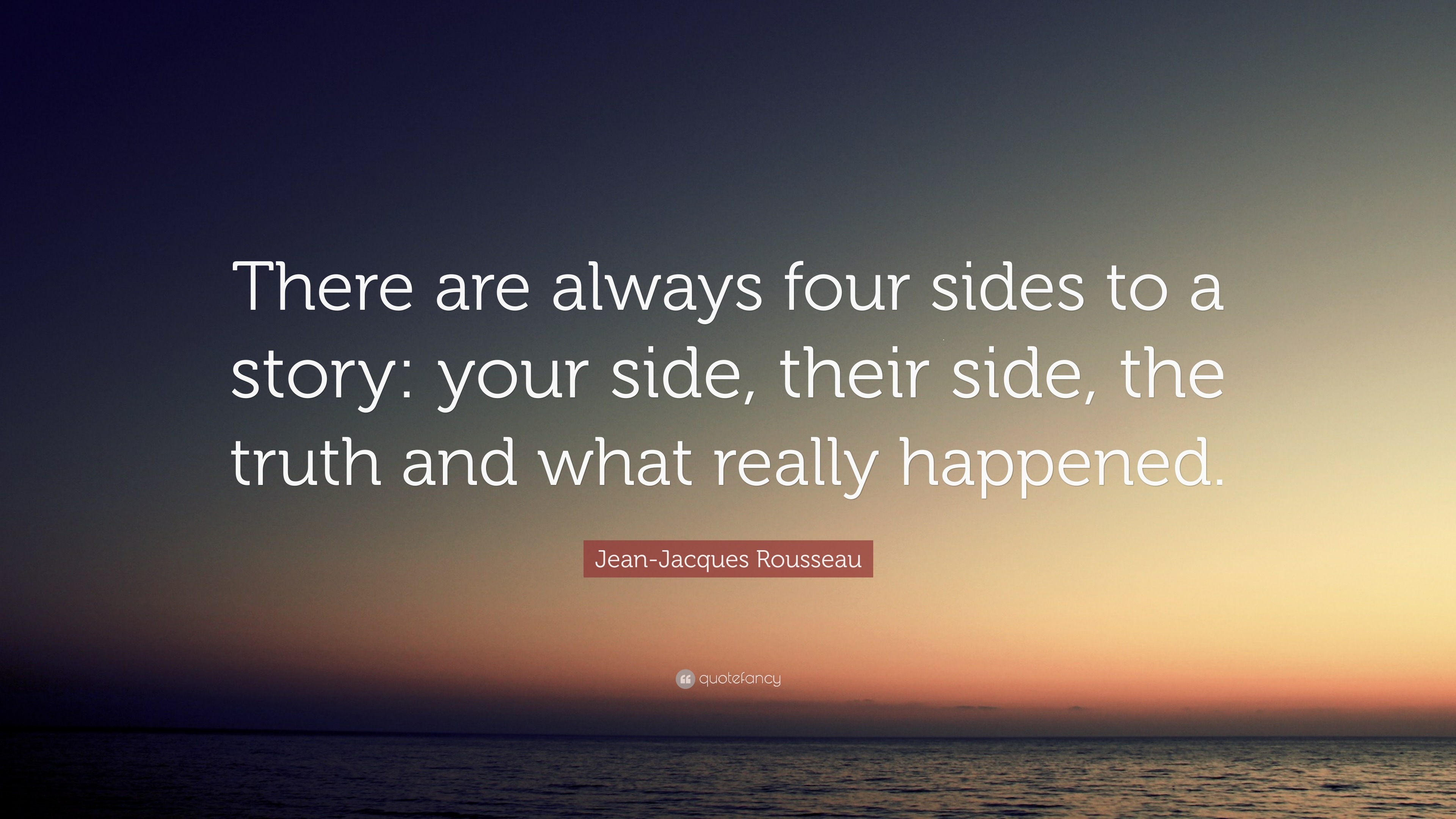 Jean-Jacques Rousseau Quote: “There are always four sides to a story ...