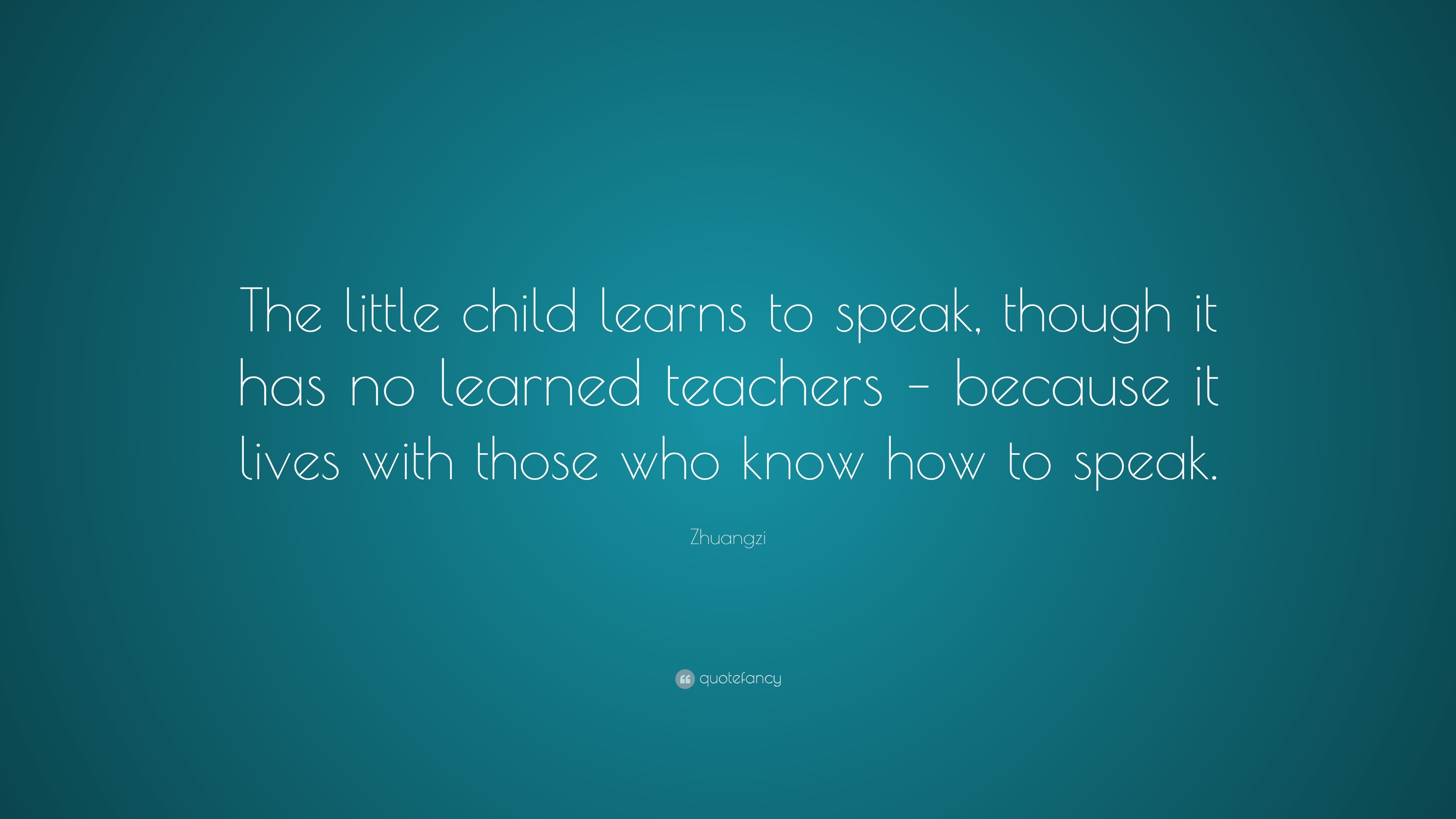 Zhuangzi Quote: “The little child learns to speak, though it has no ...