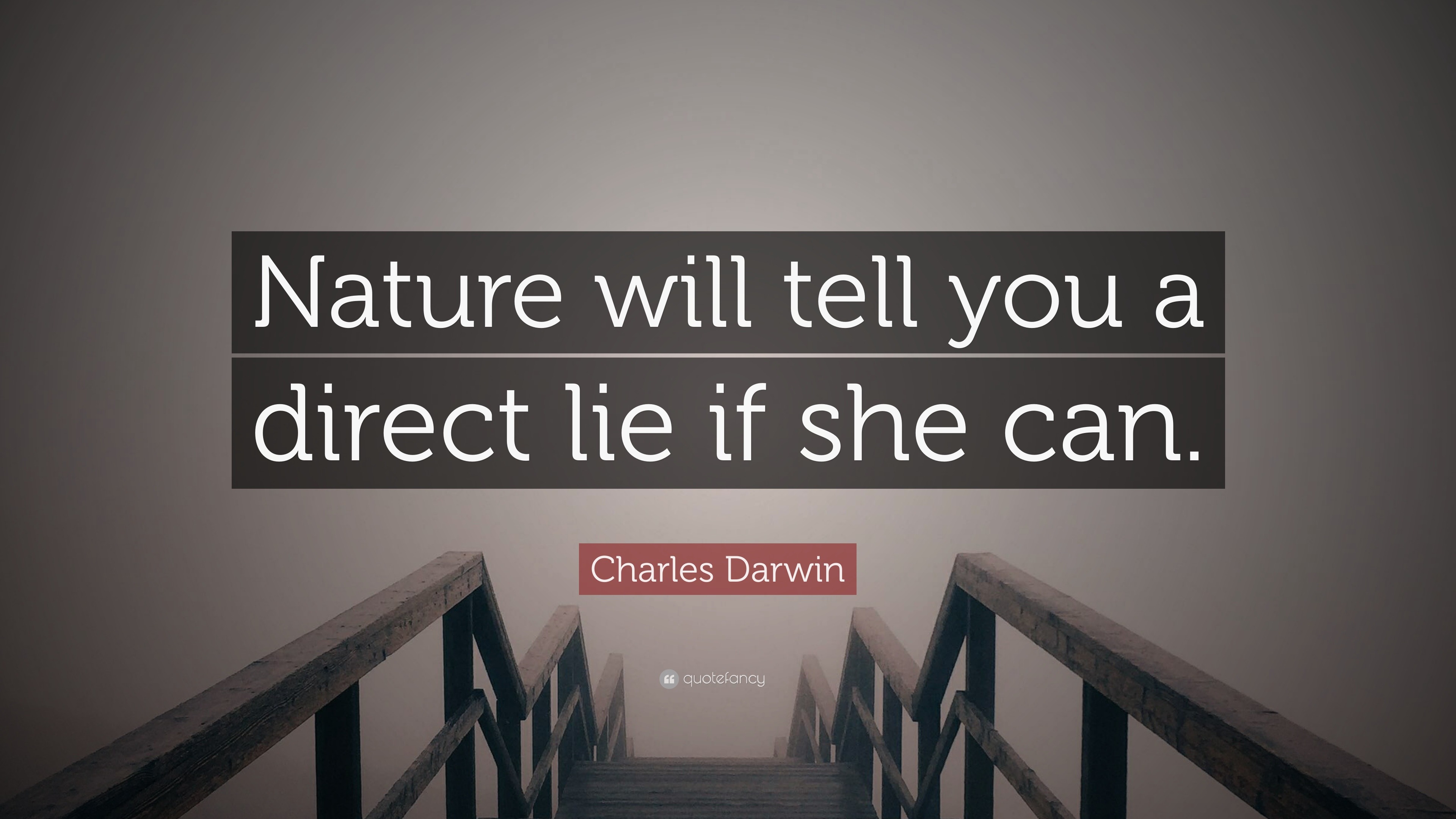 Charles Darwin Quote: “Nature will tell you a direct lie if she can.”